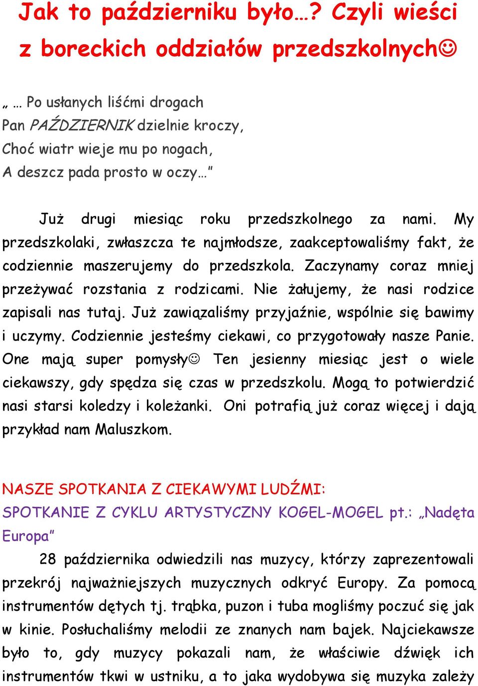 przedszkolnego za nami. My przedszkolaki, zwłaszcza te najmłodsze, zaakceptowaliśmy fakt, że codziennie maszerujemy do przedszkola. Zaczynamy coraz mniej przeżywać rozstania z rodzicami.