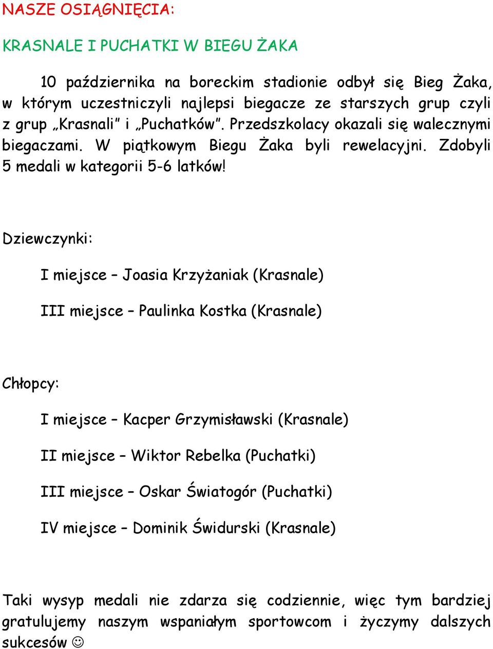 Dziewczynki: I miejsce Joasia Krzyżaniak (Krasnale) III miejsce Paulinka Kostka (Krasnale) Chłopcy: I miejsce Kacper Grzymisławski (Krasnale) II miejsce Wiktor Rebelka (Puchatki)