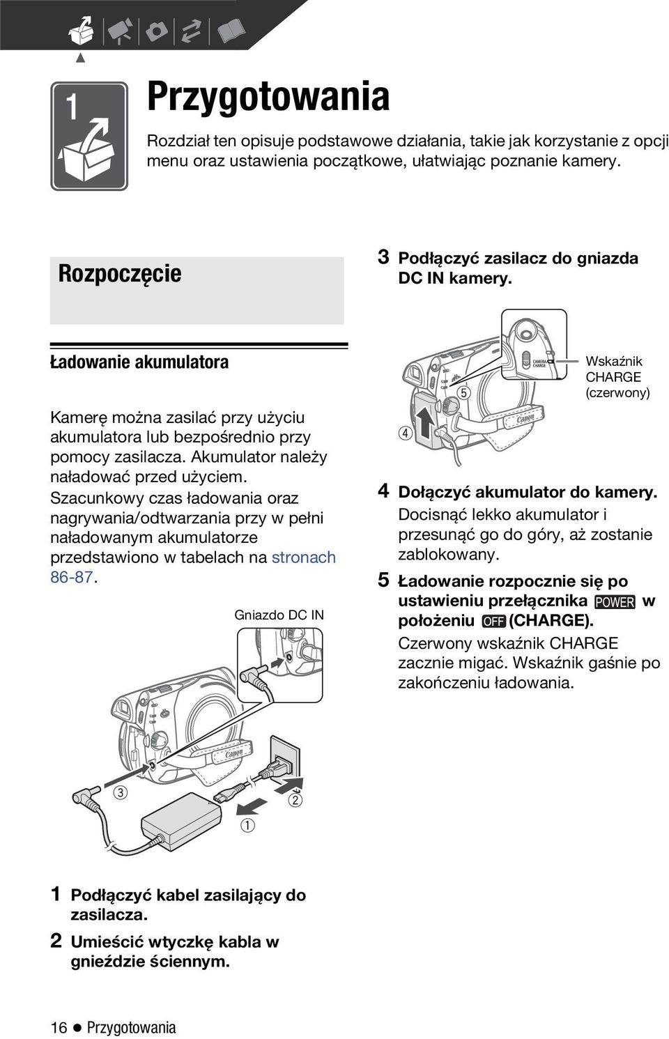 Akumulator należy naładować przed użyciem. Szacunkowy czas ładowania oraz nagrywania/odtwarzania przy w pełni naładowanym akumulatorze przedstawiono w tabelach na stronach 86-87.