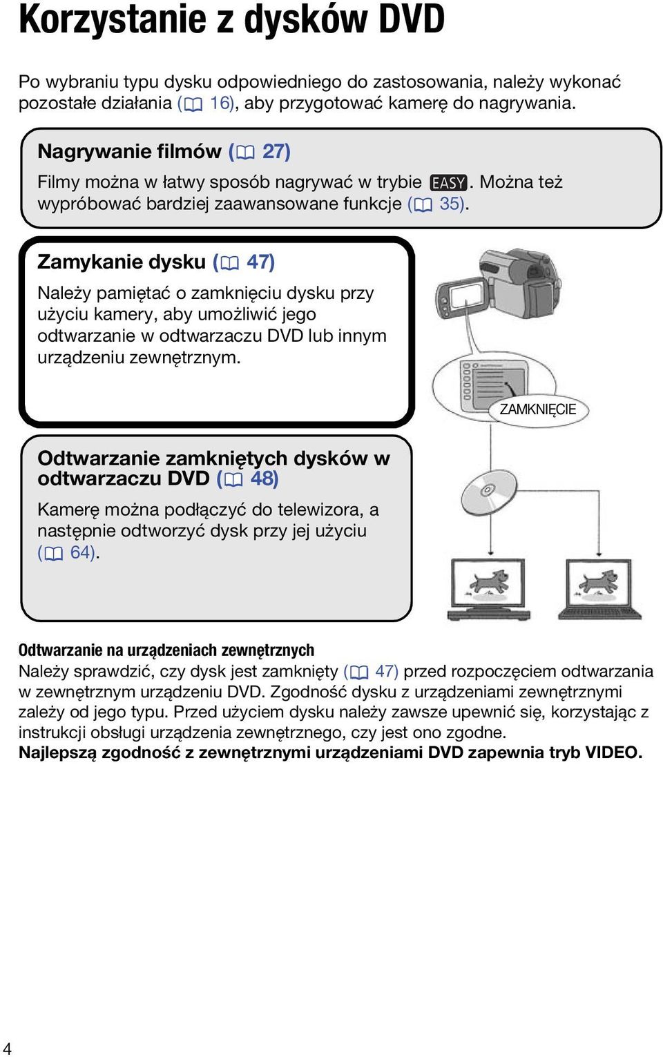 Zamykanie dysku ( 47) Należy pamiętać o zamknięciu dysku przy użyciu kamery, aby umożliwić jego odtwarzanie w odtwarzaczu DVD lub innym urządzeniu zewnętrznym.