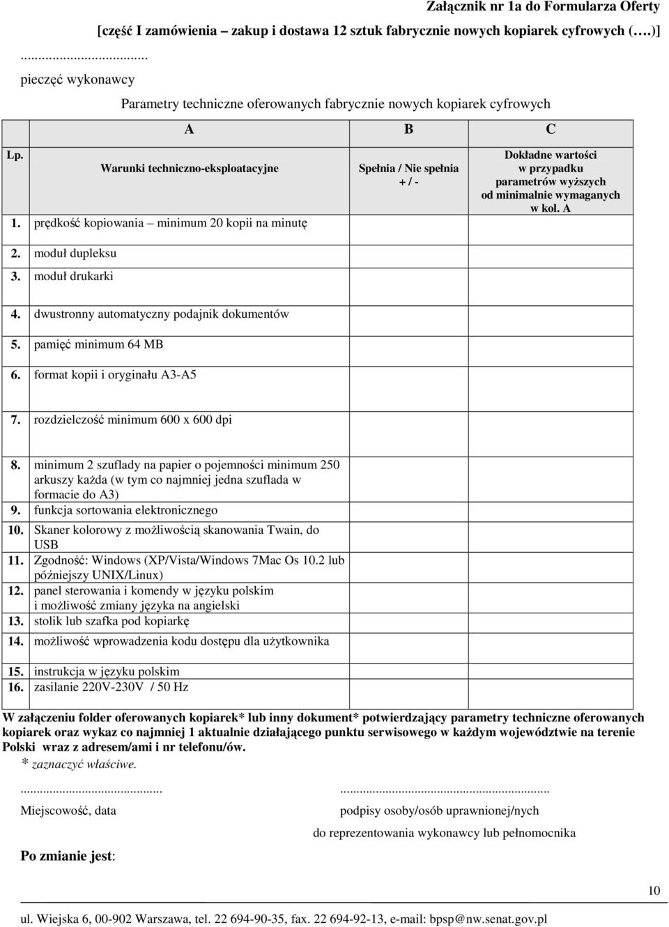 moduł dupleksu 3. moduł drukarki Spełnia / Nie spełnia + / - Dokładne wartości w przypadku parametrów wyższych od minimalnie wymaganych w kol. A 4. dwustronny automatyczny podajnik dokumentów 5.