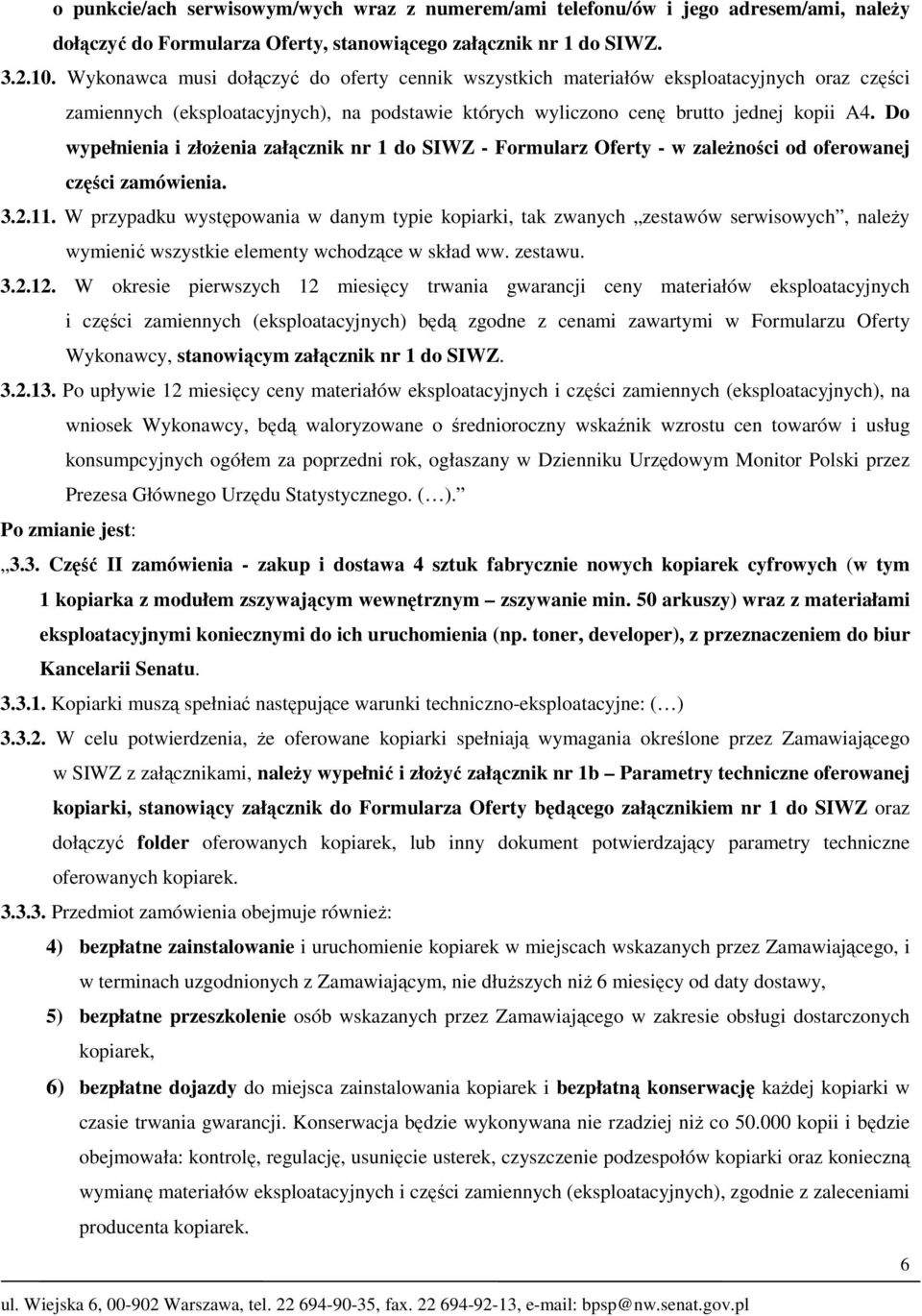 Do wypełnienia i złożenia załącznik nr 1 do SIWZ - Formularz Oferty - w zależności od oferowanej części zamówienia. 3.2.11.