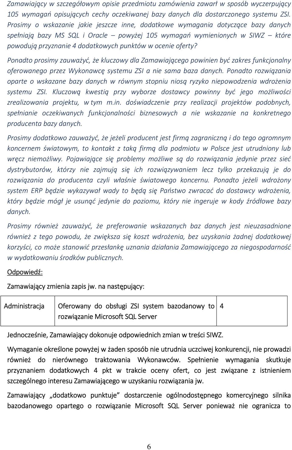 punktów w ocenie oferty? Ponadto prosimy zauważyć, że kluczowy dla Zamawiającego powinien być zakres funkcjonalny oferowanego przez Wykonawcę systemu ZSI a nie sama baza danych.