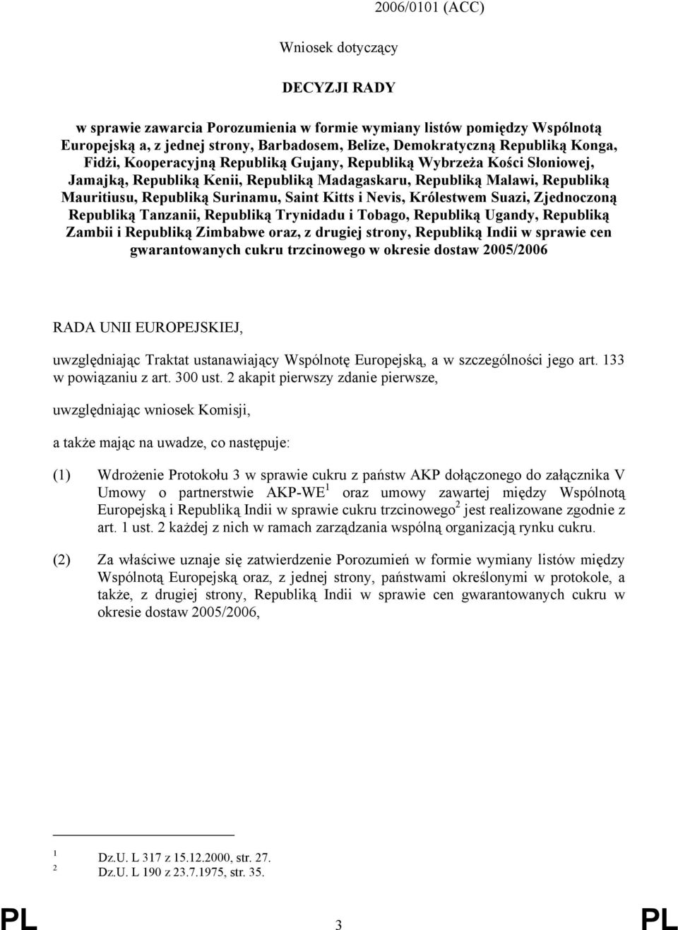 Kitts i Nevis, Królestwem Suazi, Zjednoczoną Republiką Tanzanii, Republiką Trynidadu i Tobago, Republiką Ugandy, Republiką Zambii i Republiką Zimbabwe oraz, z drugiej strony, Republiką Indii w