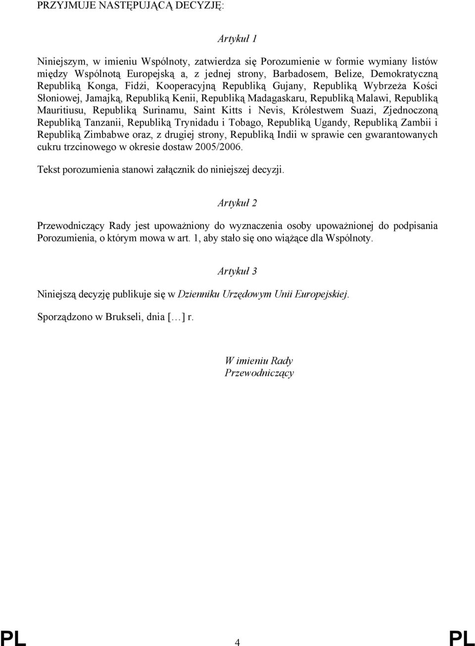 Republiką Surinamu, Saint Kitts i Nevis, Królestwem Suazi, Zjednoczoną Republiką Tanzanii, Republiką Trynidadu i Tobago, Republiką Ugandy, Republiką Zambii i Republiką Zimbabwe oraz, z drugiej