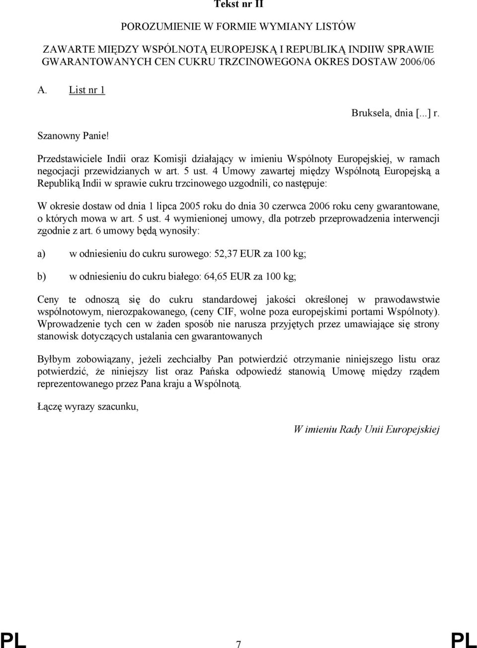 4 Umowy zawartej między Wspólnotą Europejską a Republiką Indii w sprawie cukru trzcinowego uzgodnili, co następuje: W okresie dostaw od dnia 1 lipca 2005 roku do dnia 30 czerwca 2006 roku ceny