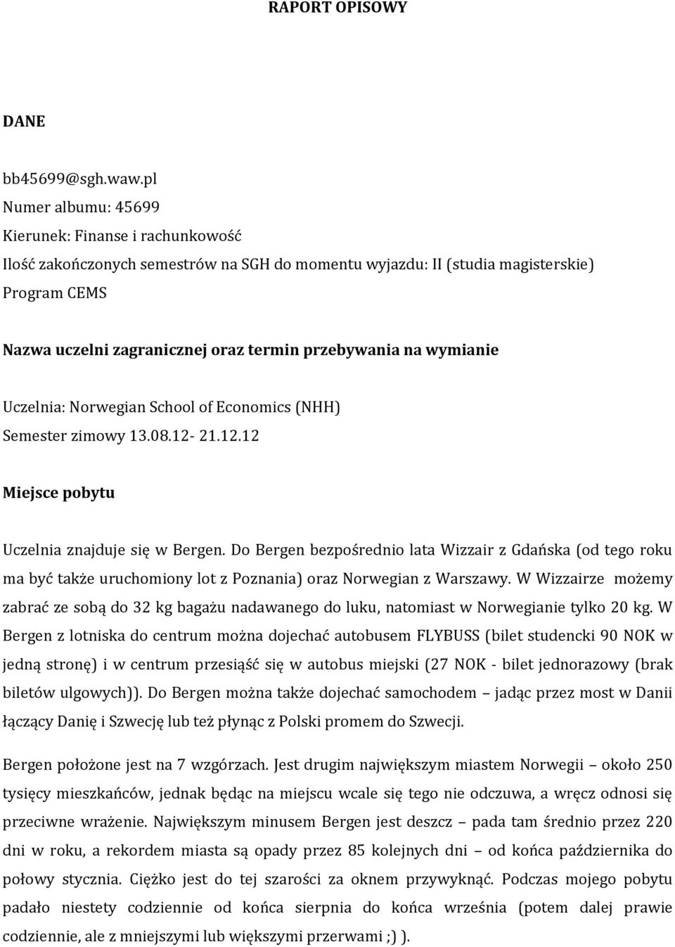 przebywania na wymianie Uczelnia: Norwegian School of Economics (NHH) Semester zimowy 13.08.12-21.12.12 Miejsce pobytu Uczelnia znajduje się w Bergen.