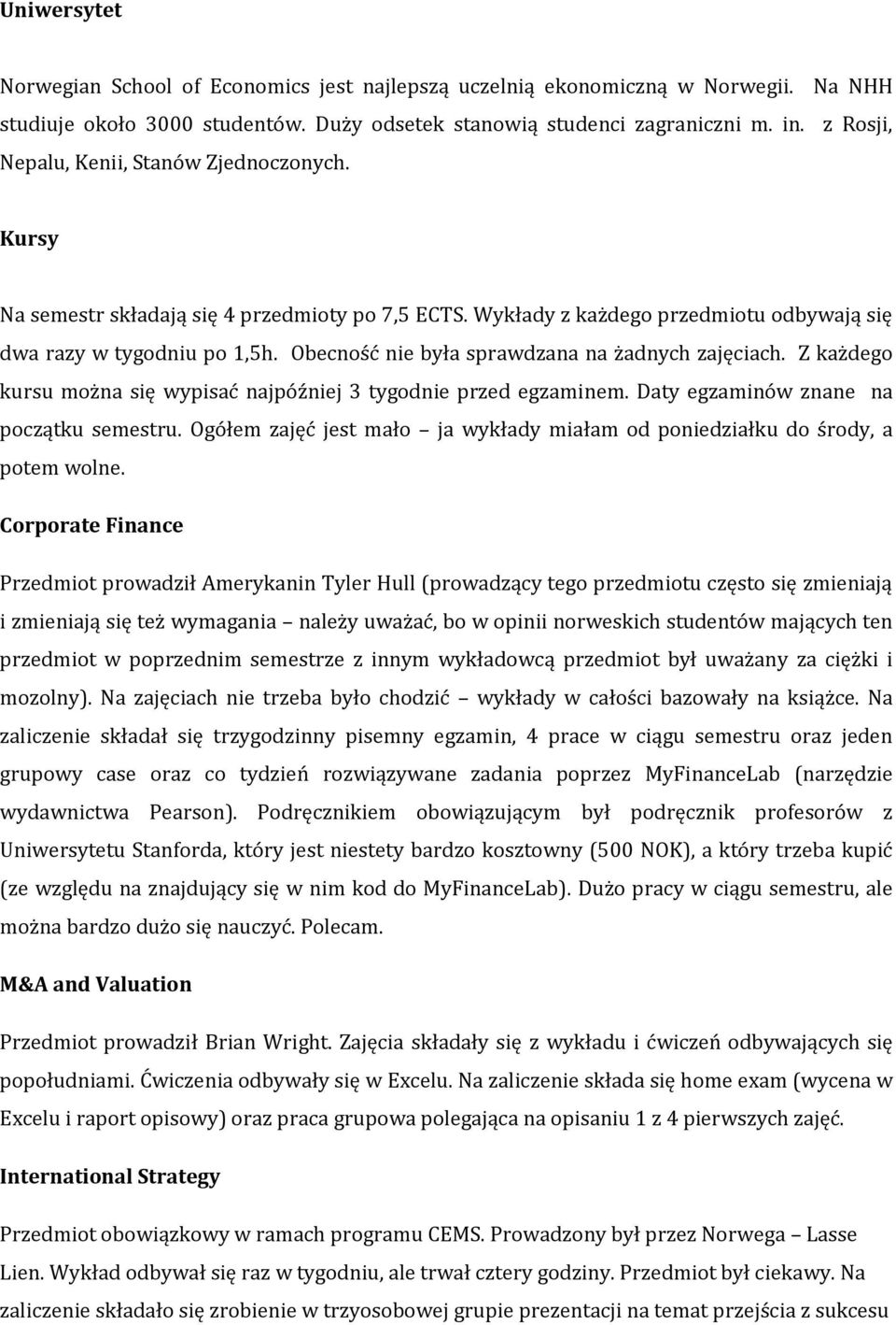 Obecność nie była sprawdzana na żadnych zajęciach. Z każdego kursu można się wypisać najpóźniej 3 tygodnie przed egzaminem. Daty egzaminów znane na początku semestru.