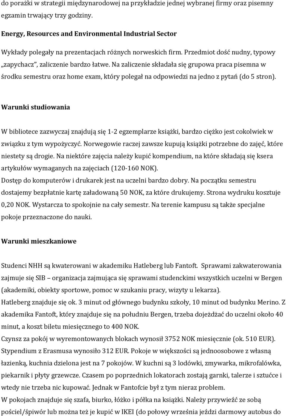 Na zaliczenie składała się grupowa praca pisemna w środku semestru oraz home exam, który polegał na odpowiedzi na jedno z pytań (do 5 stron).