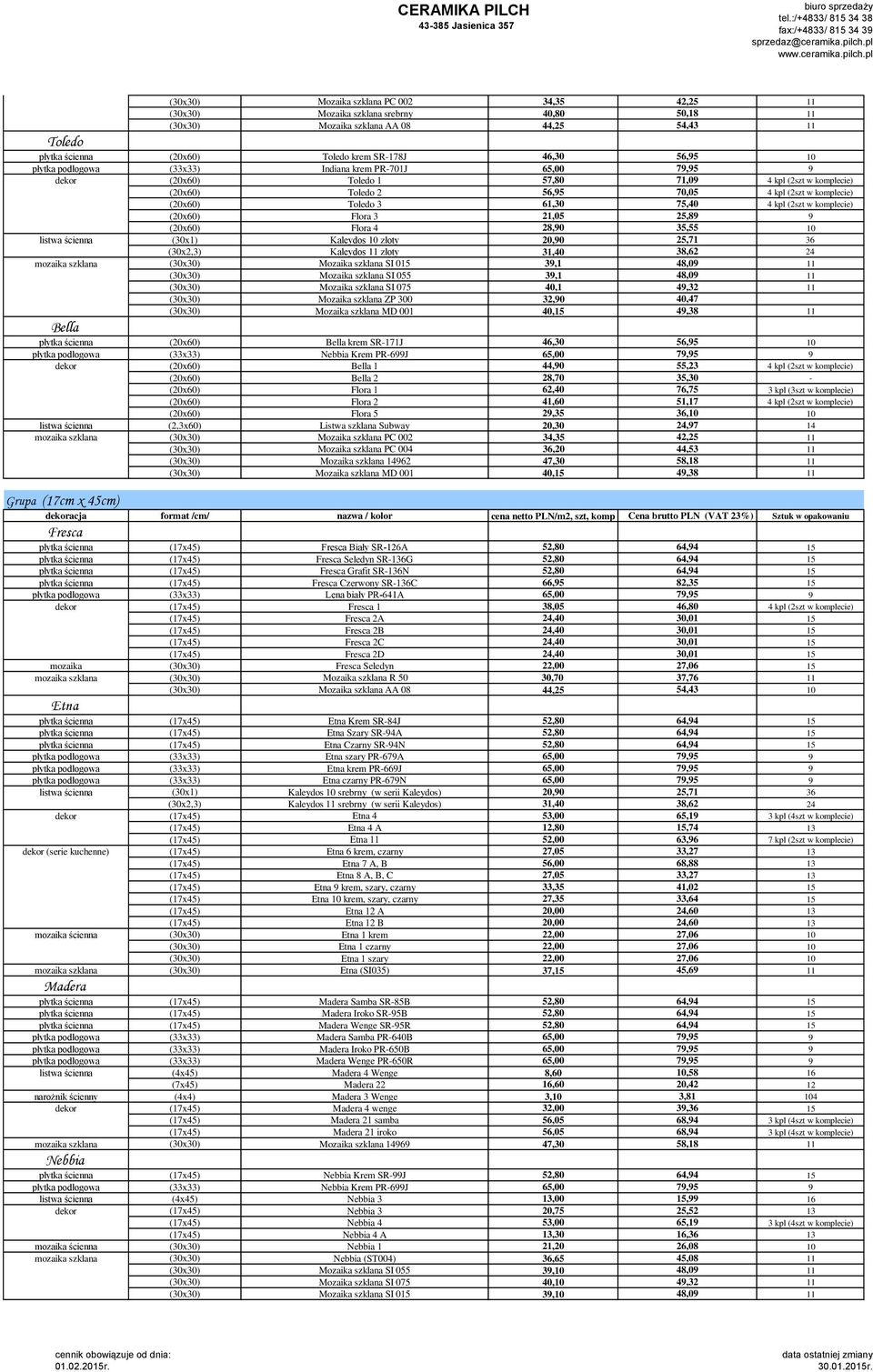 (30x2,3) Kaleydos 11 złoty 31,40 38,62 24 (30x30) Mozaika szklana SI 015 39,1 48,09 11 (30x30) Mozaika szklana SI 055 39,1 48,09 11 (30x30) Mozaika szklana SI 075 40,1 49,32 11 (30x30) Mozaika