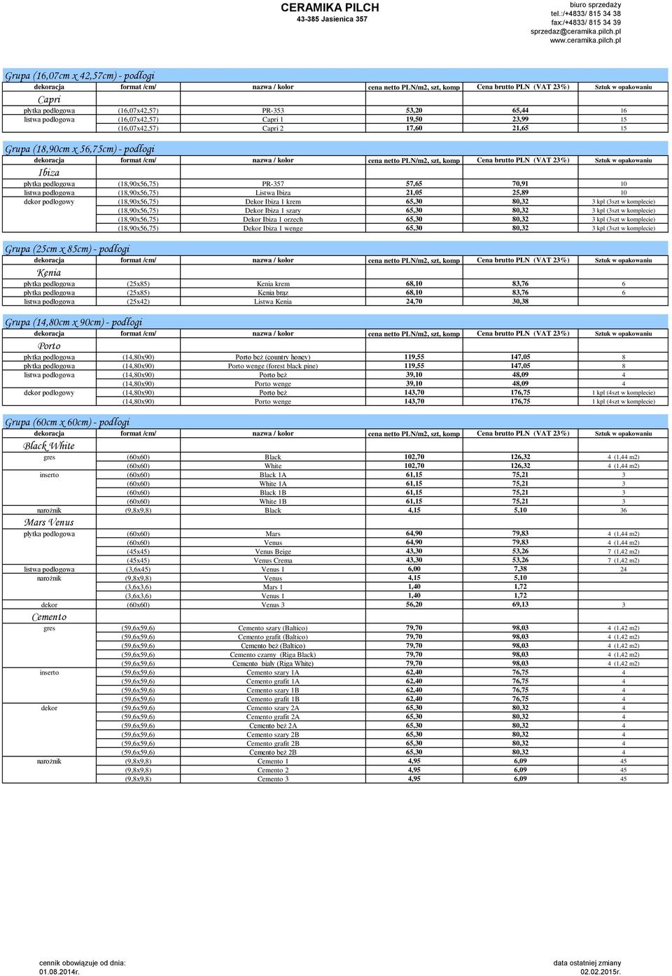 PLN (VAT 23%) Sztuk w opakowaniu Ibiza płytka podłogowa (18,90x56,75) PR-357 57,65 70,91 10 listwa podłogowa (18,90x56,75) Listwa Ibiza 21,05 25,89 10 podłogowy (18,90x56,75) Dekor Ibiza 1 krem 65,30