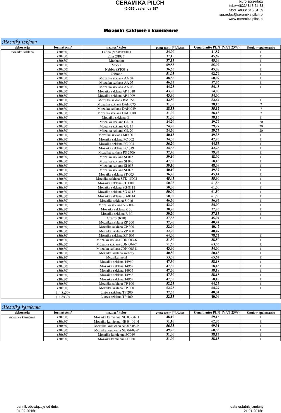 46,55 57,26 11 (30x30) Mozaika szklana AP 1010 43,90 54,00 (30x30) Mozaika szklana AP 1009 43,90 54,00 (30x30) Mozaika szklana BM 158 42,80 52,64 11 (30x30) Mozaika szklana DAH 075 31,00 38,13 7