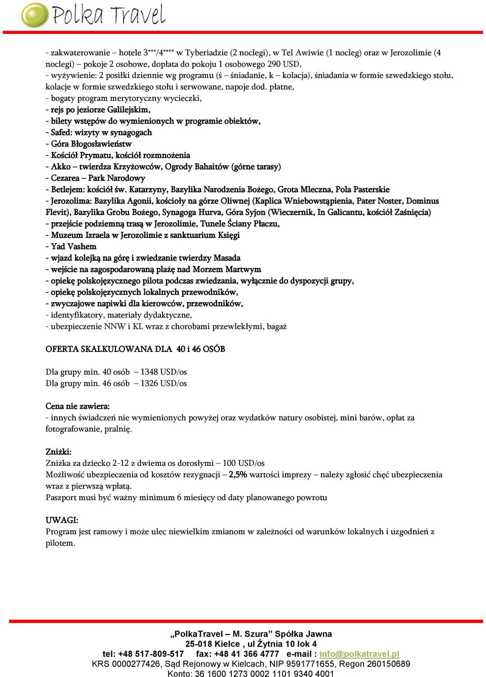 płatne, - bogaty program merytoryczny wycieczki, - rejs po jeziorze Galilejskim, - bilety wstępów do wymienionych w programie obiektów, - Safed: wizyty w synagogach - Góra Błogosławieństw - Kościół