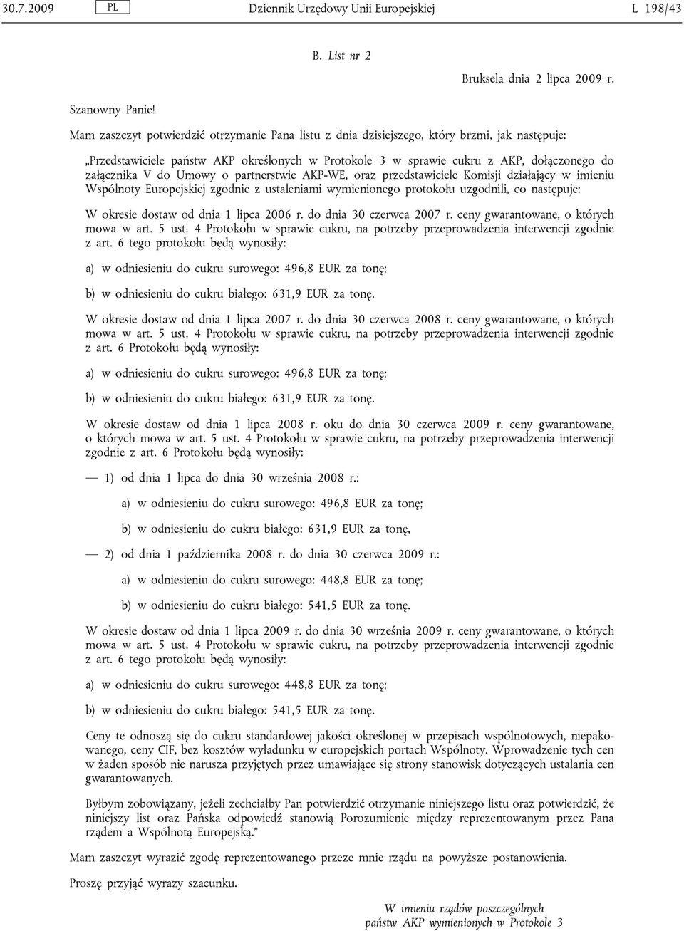 do Umowy o partnerstwie AKP-WE, oraz przedstawiciele Komisji działający w imieniu Wspólnoty Europejskiej zgodnie z ustaleniami wymienionego protokołu uzgodnili, co następuje: W okresie dostaw od dnia