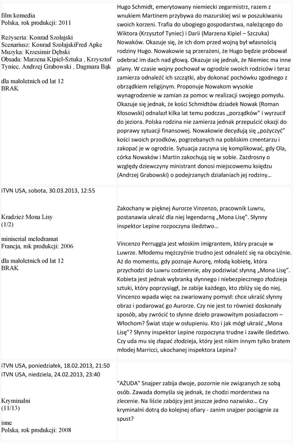 Trafia do ubogiego gospodarstwa, należącego do Wiktora (Krzysztof Tyniec) i Darii (Marzena Kipiel Szczuka) Nowaków. Okazuje się, że ich dom przed wojną był własnością rodziny Hugo.