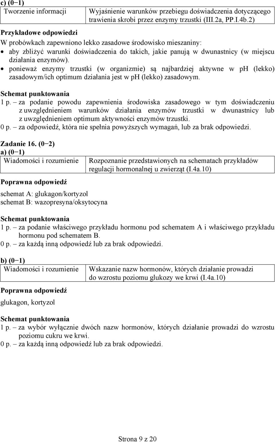 ponieważ enzymy trzustki (w organizmie) są najbardziej aktywne w ph (lekko) zasadowym/ich optimum działania jest w ph (lekko) zasadowym. 1 p.