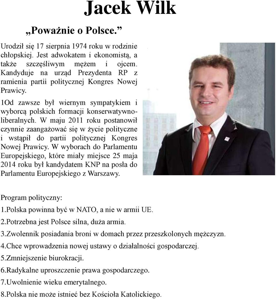 W maju 2011 roku postanowił czynnie zaangażować się w życie polityczne i wstąpił do partii politycznej Kongres Nowej Prawicy.
