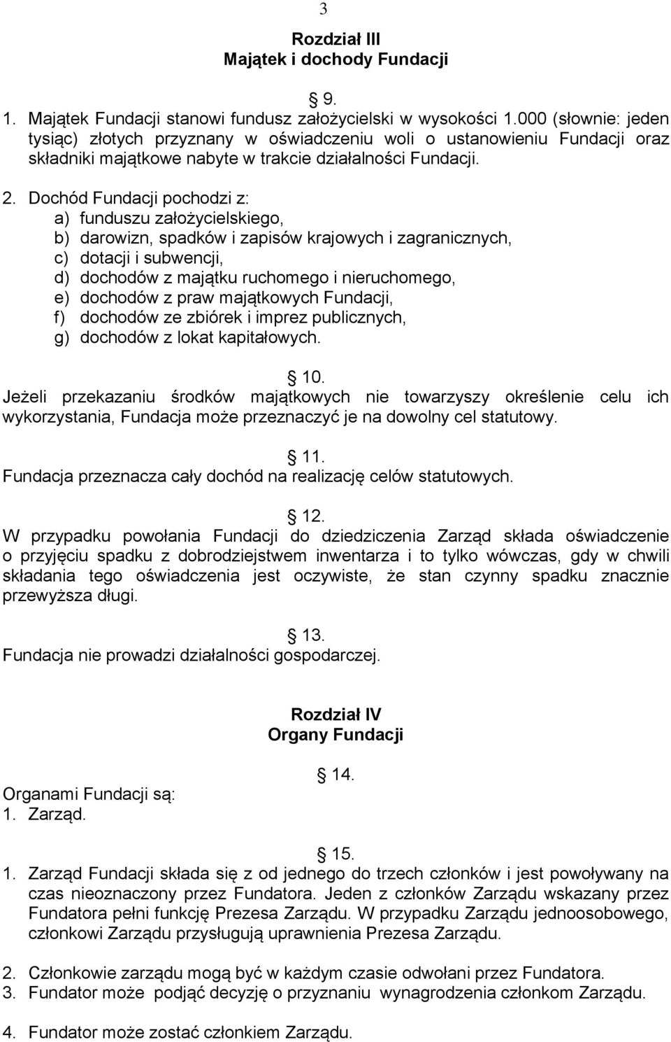 Dochód Fundacji pochodzi z: a) funduszu założycielskiego, b) darowizn, spadków i zapisów krajowych i zagranicznych, c) dotacji i subwencji, d) dochodów z majątku ruchomego i nieruchomego, e) dochodów