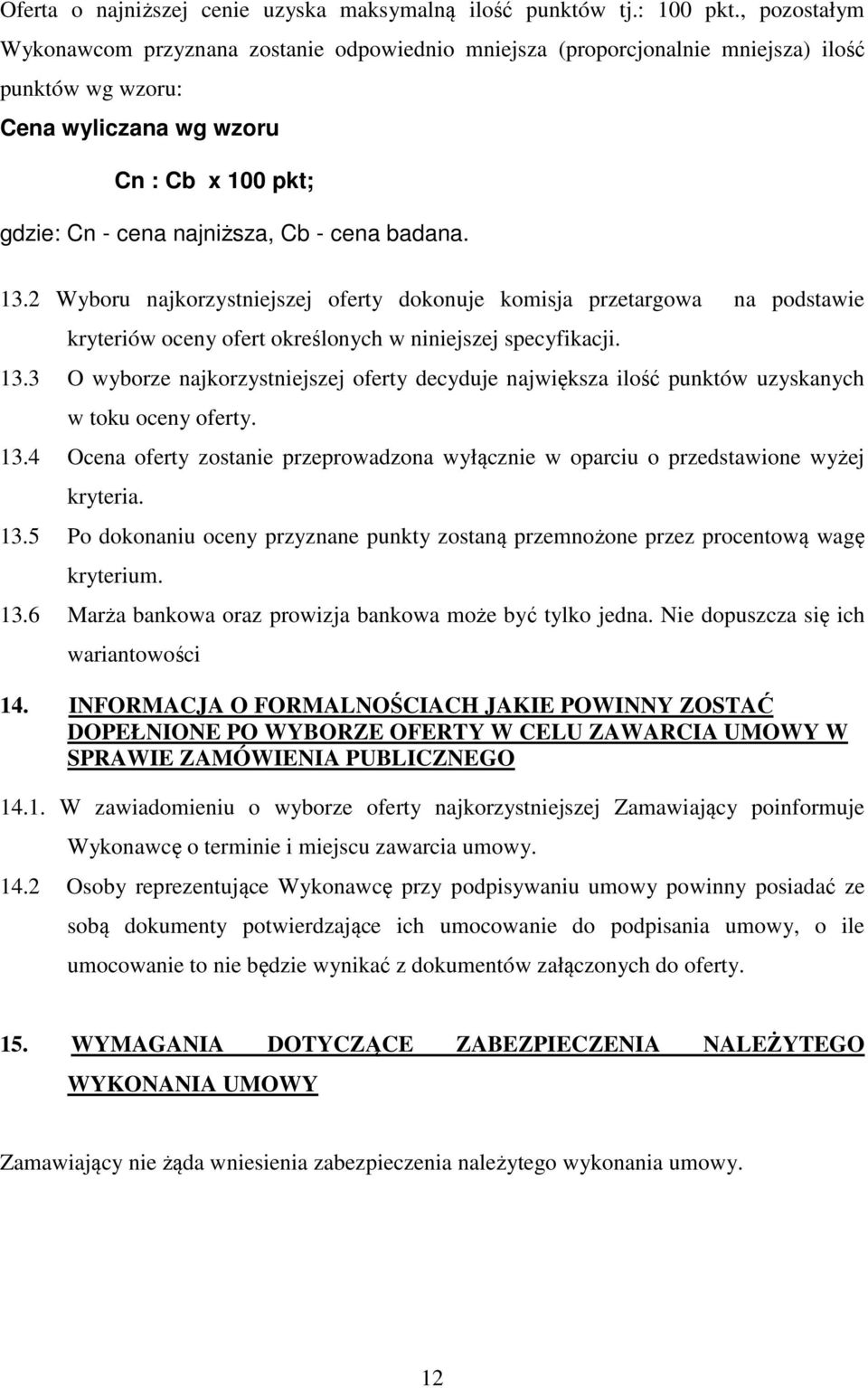 badana. 13.2 Wyboru najkorzystniejszej oferty dokonuje komisja przetargowa na podstawie kryteriów oceny ofert określonych w niniejszej specyfikacji. 13.3 O wyborze najkorzystniejszej oferty decyduje największa ilość punktów uzyskanych w toku oceny oferty.