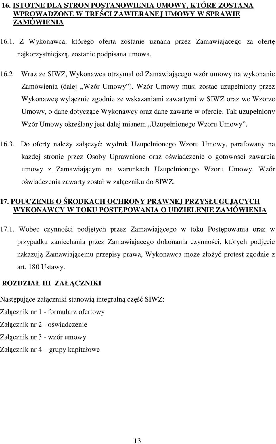 Wzór Umowy musi zostać uzupełniony przez Wykonawcę wyłącznie zgodnie ze wskazaniami zawartymi w SIWZ oraz we Wzorze Umowy, o dane dotyczące Wykonawcy oraz dane zawarte w ofercie.