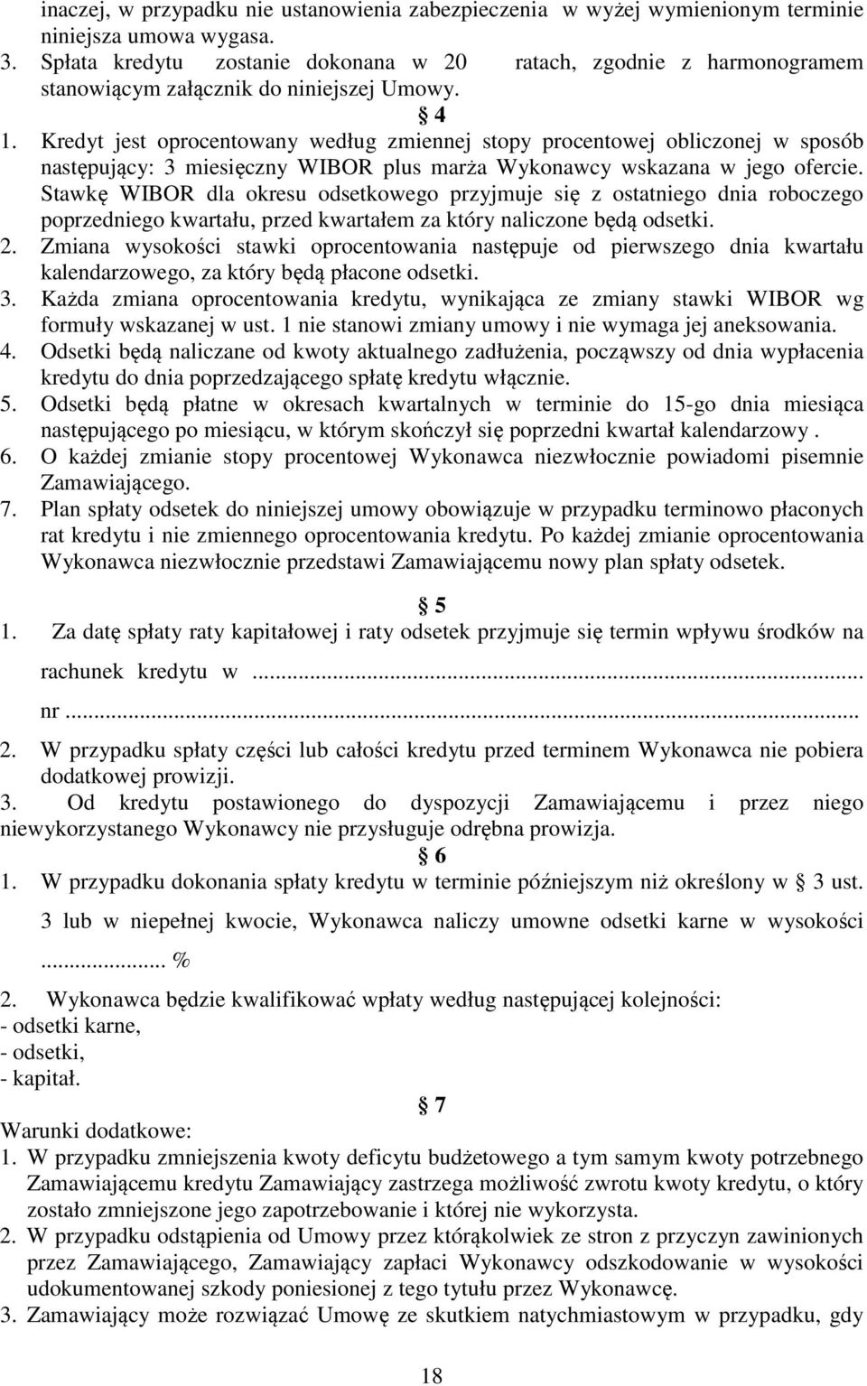 Kredyt jest oprocentowany według zmiennej stopy procentowej obliczonej w sposób następujący: 3 miesięczny WIBOR plus marża Wykonawcy wskazana w jego ofercie.