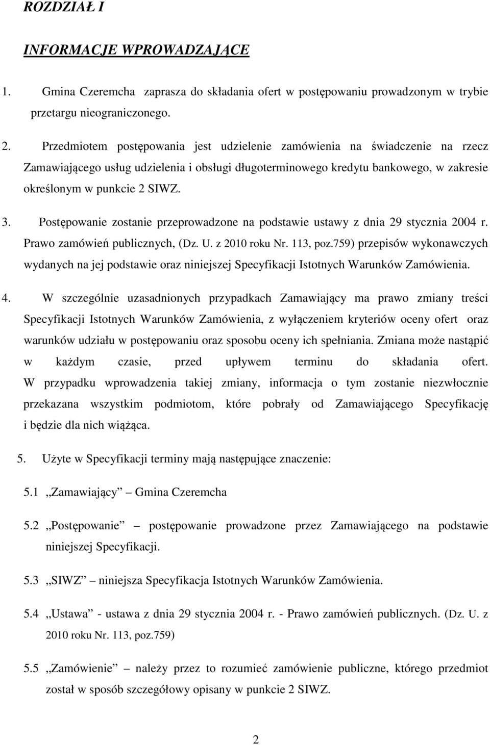 Postępowanie zostanie przeprowadzone na podstawie ustawy z dnia 29 stycznia 2004 r. Prawo zamówień publicznych, (Dz. U. z 2010 roku Nr. 113, poz.