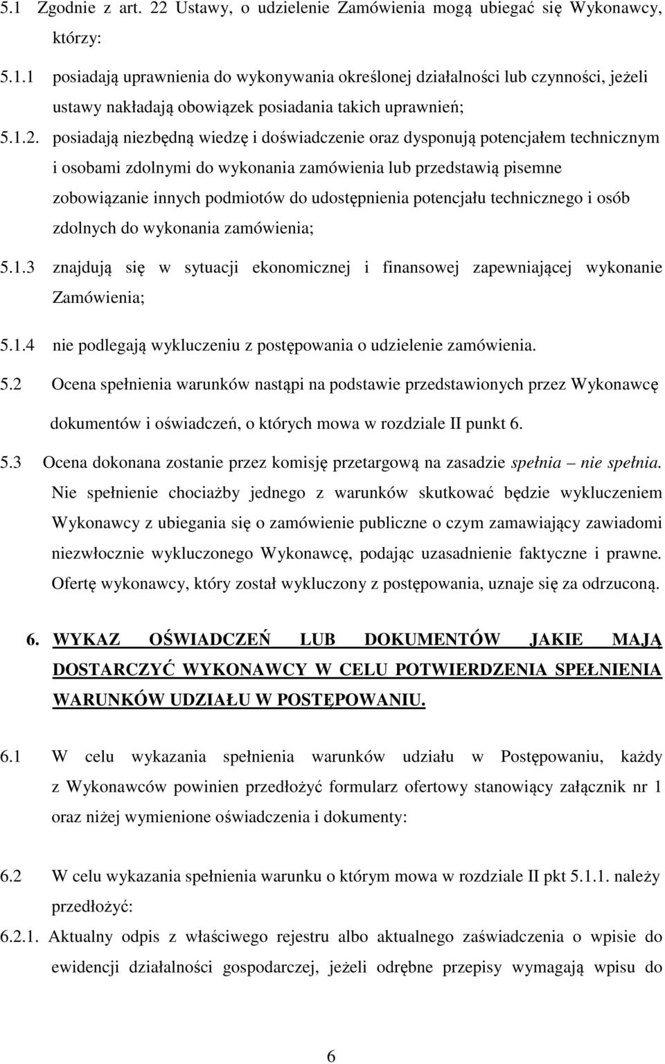 udostępnienia potencjału technicznego i osób zdolnych do wykonania zamówienia; 5.1.3 znajdują się w sytuacji ekonomicznej i finansowej zapewniającej wykonanie Zamówienia; 5.1.4 nie podlegają wykluczeniu z postępowania o udzielenie zamówienia.