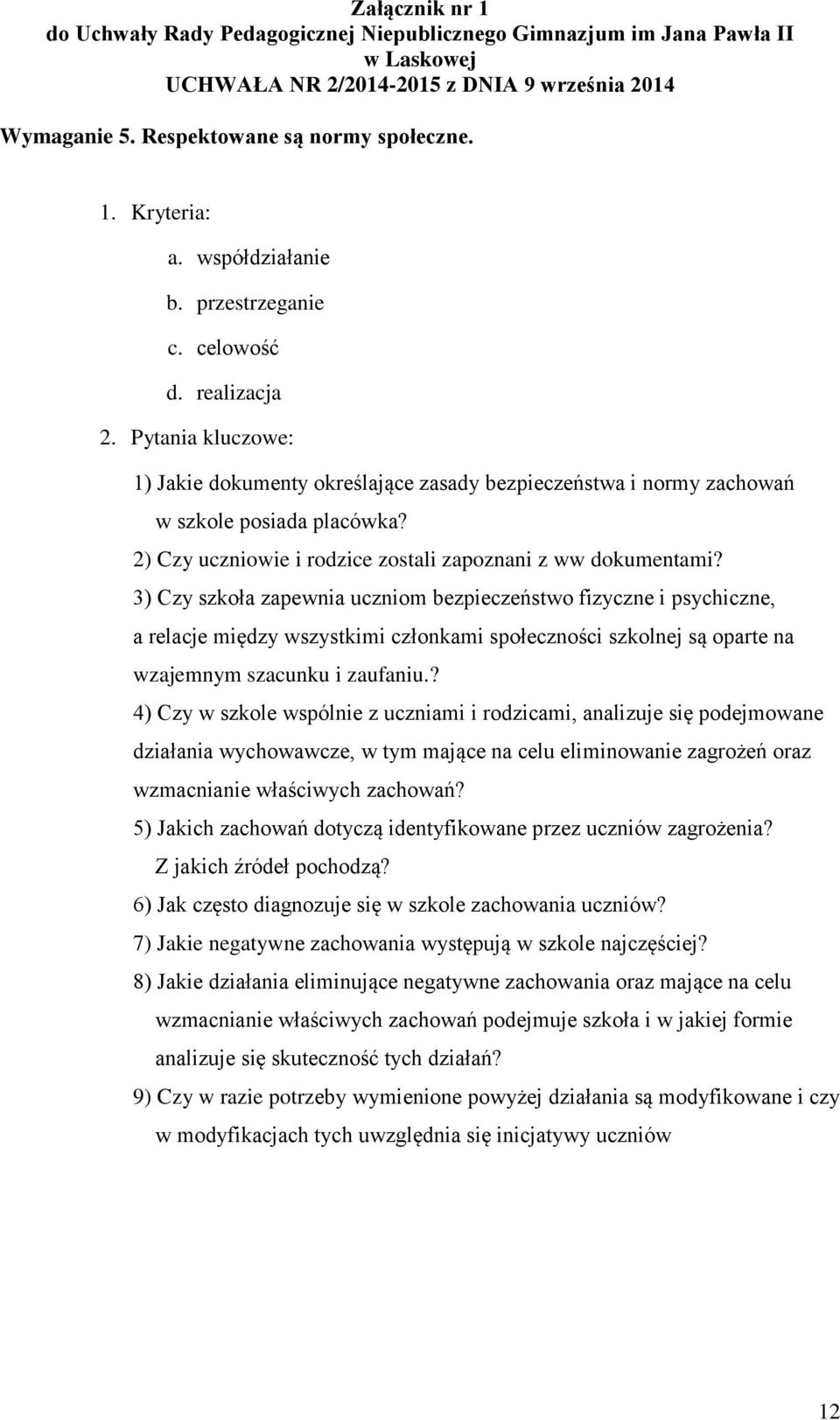 3) Czy szkoła zapewnia uczniom bezpieczeństwo fizyczne i psychiczne, a relacje między wszystkimi członkami społeczności szkolnej są oparte na wzajemnym szacunku i zaufaniu.