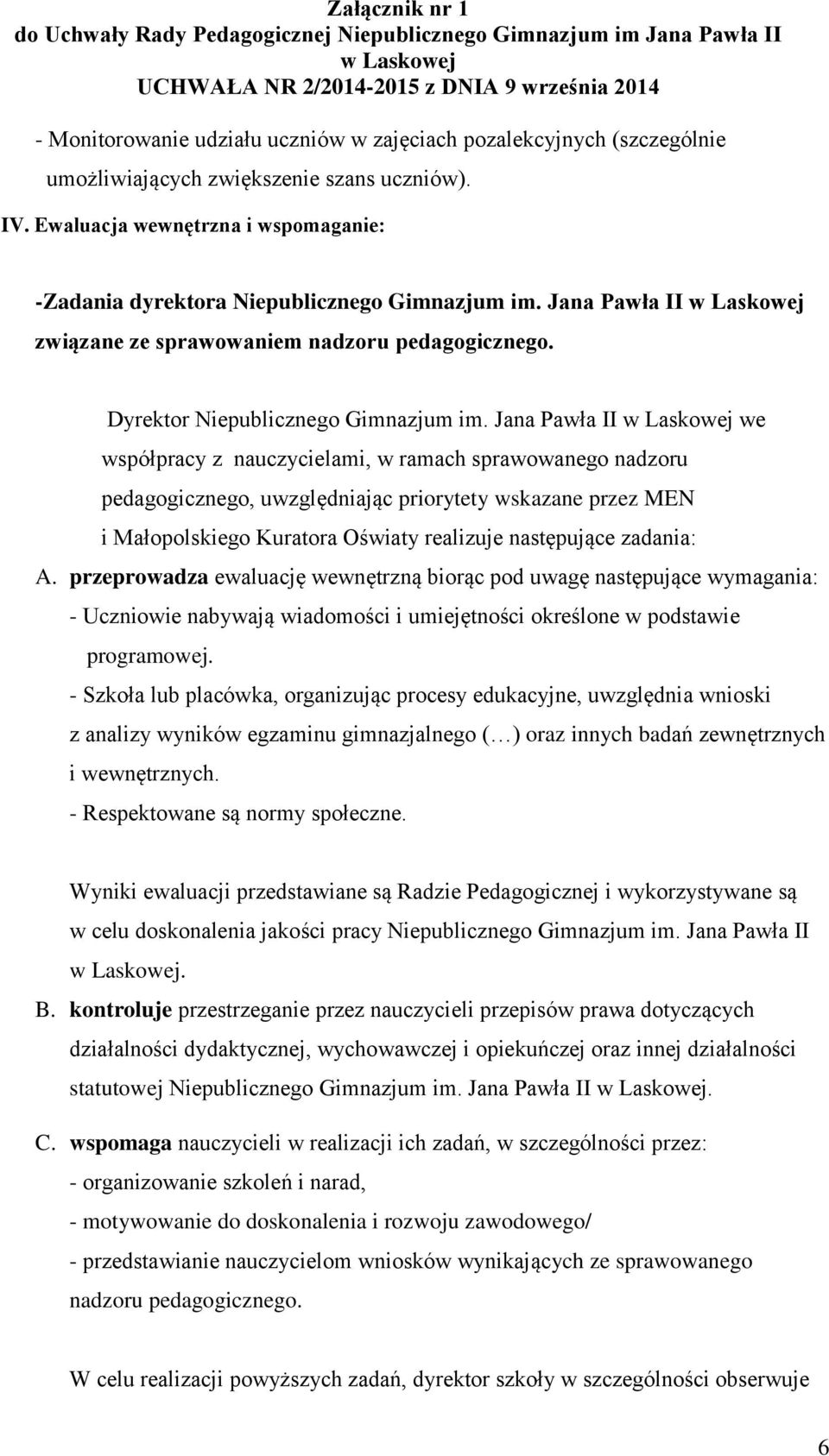 Jana Pawła II we współpracy z nauczycielami, w ramach sprawowanego nadzoru pedagogicznego, uwzględniając priorytety wskazane przez MEN i Małopolskiego Kuratora Oświaty realizuje następujące zadania: