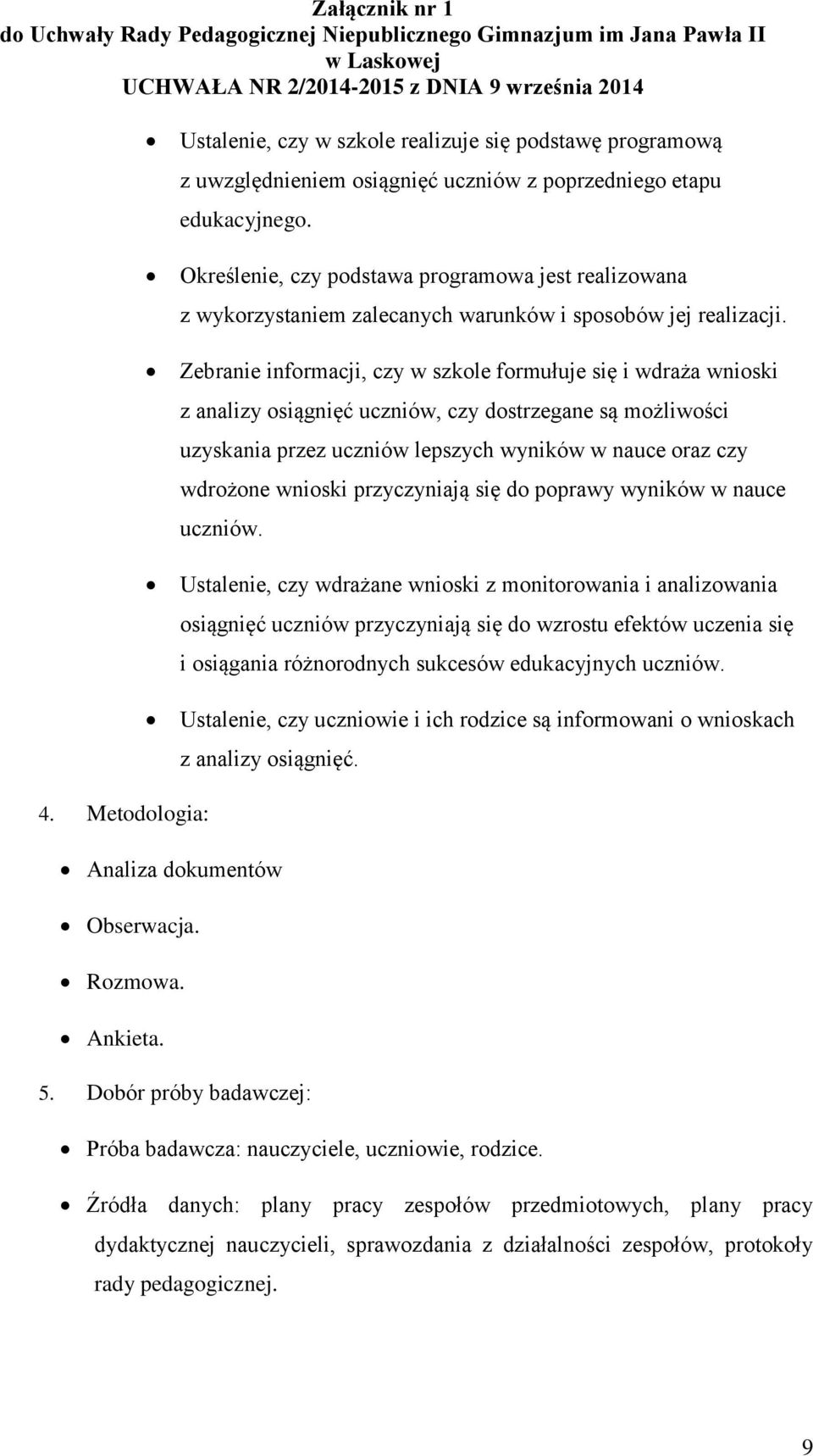 Zebranie informacji, czy w szkole formułuje się i wdraża wnioski z analizy osiągnięć uczniów, czy dostrzegane są możliwości uzyskania przez uczniów lepszych wyników w nauce oraz czy wdrożone wnioski