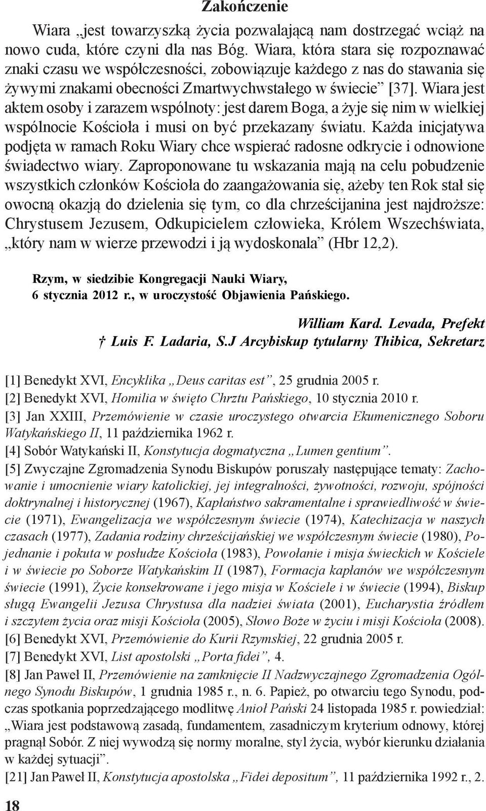 Wiara jest aktem osoby i zarazem wspólnoty: jest darem Boga, a żyje się nim w wielkiej wspólnocie Kościoła i musi on być przekazany światu.