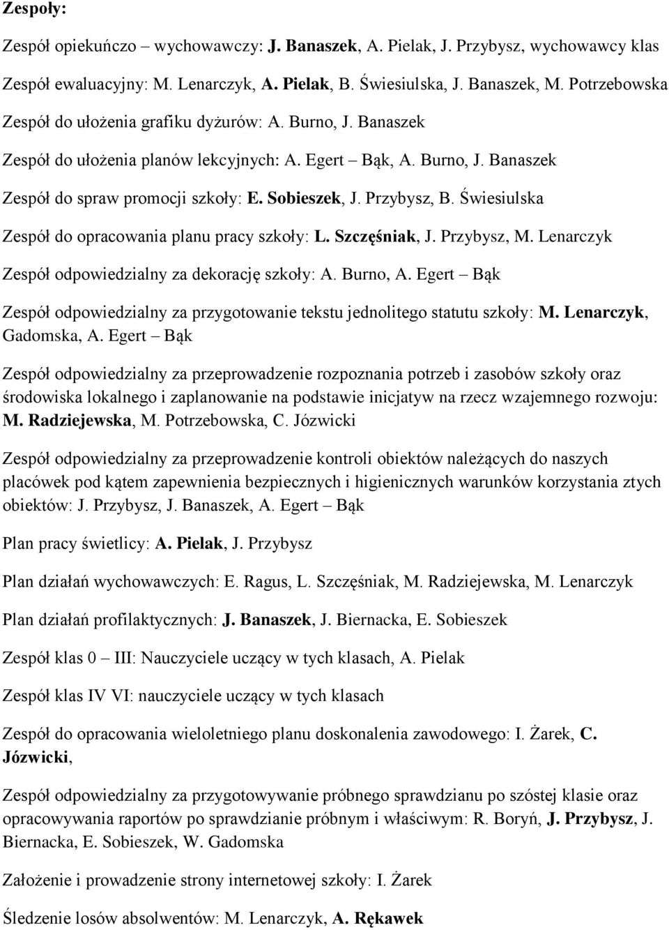 Przybysz, B. Świesiulska Zespół do opracowania planu pracy szkoły: L. Szczęśniak, J. Przybysz, M. Lenarczyk Zespół odpowiedzialny za dekorację szkoły: A. Burno, A.