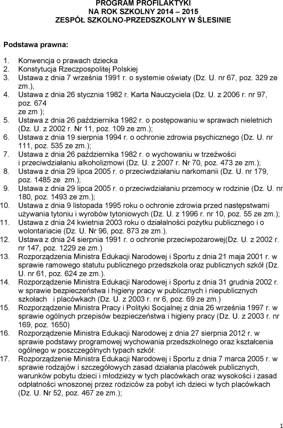 Ustawa z dnia 26 października 1982 r. o postępowaniu w sprawach nieletnich (Dz. U. z 2002 r. Nr 11, poz. 109 ze zm.); 6. Ustawa z dnia 19 sierpnia 1994 r. o ochronie zdrowia psychicznego (Dz. U. nr 111, poz.