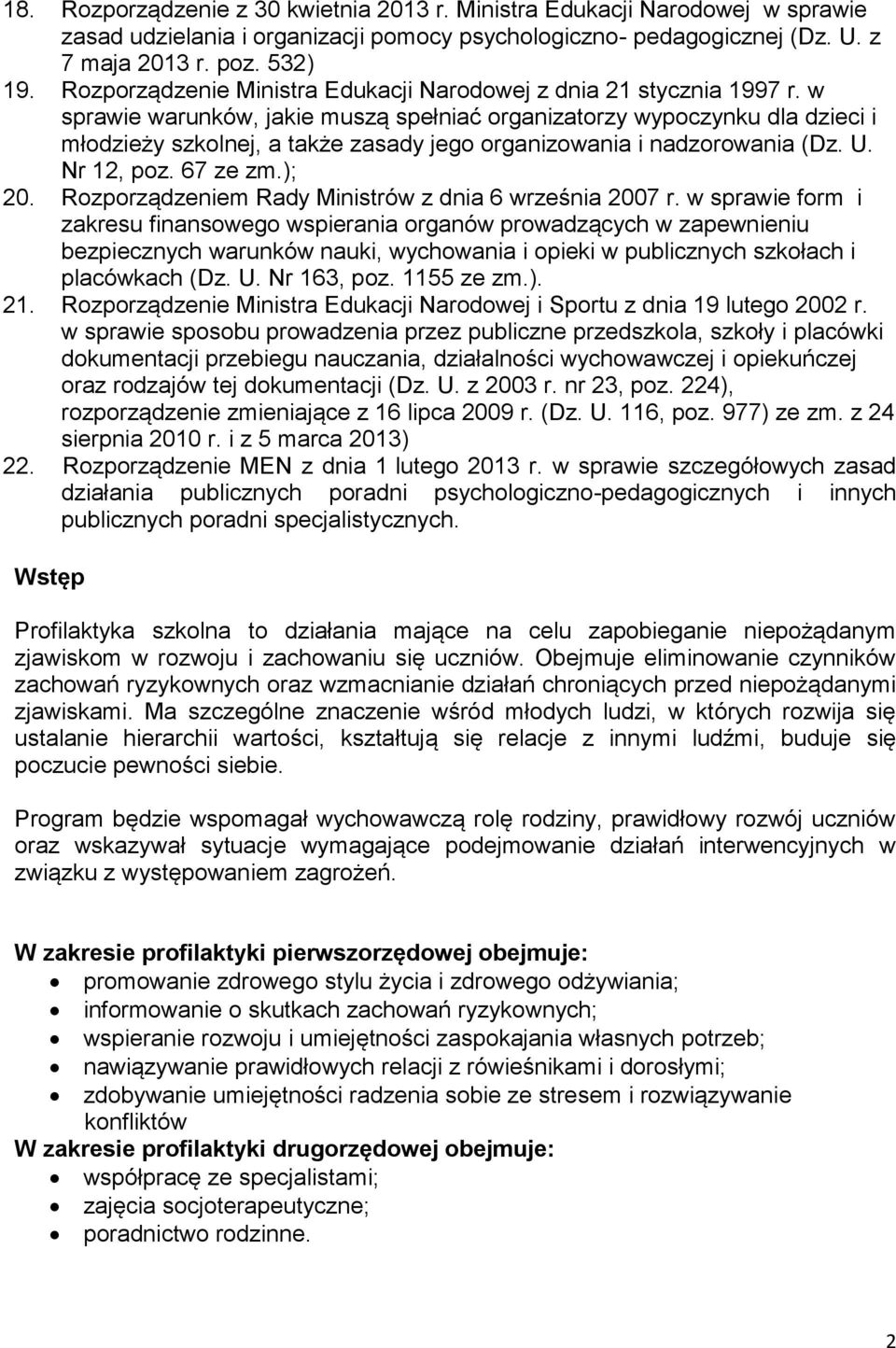 w sprawie warunków, jakie muszą spełniać organizatorzy wypoczynku dla dzieci i młodzieży szkolnej, a także zasady jego organizowania i nadzorowania (Dz. U. Nr 12, poz. 67 ze zm.); 20.