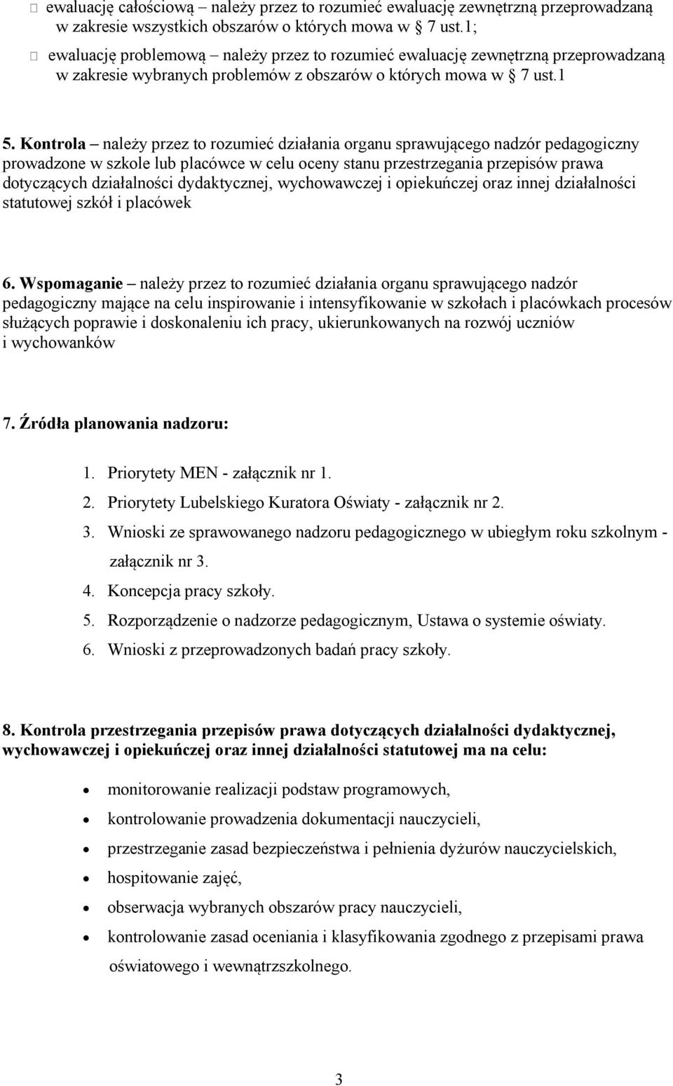 Kontrola należy przez to rozumieć działania organu sprawującego nadzór pedagogiczny prowadzone w szkole lub placówce w celu oceny stanu przestrzegania przepisów prawa dotyczących działalności