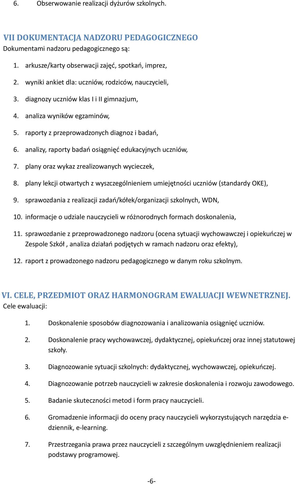 analizy, raporty badań osiągnięć edukacyjnych uczniów, 7. plany oraz wykaz zrealizowanych wycieczek, 8. plany lekcji otwartych z wyszczególnieniem umiejętności uczniów (standardy OKE), 9.