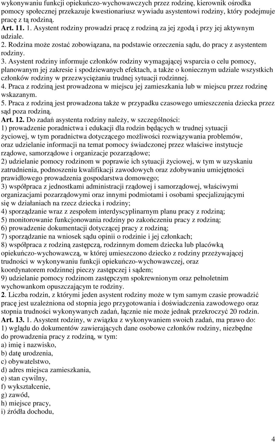 Asystent rodziny informuje członków rodziny wymagającej wsparcia o celu pomocy, planowanym jej zakresie i spodziewanych efektach, a takŝe o koniecznym udziale wszystkich członków rodziny w