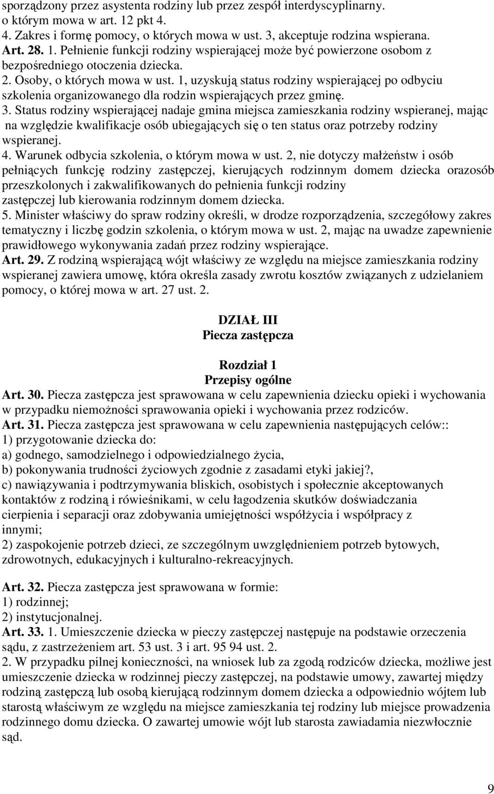 Status rodziny wspierającej nadaje gmina miejsca zamieszkania rodziny wspieranej, mając na względzie kwalifikacje osób ubiegających się o ten status oraz potrzeby rodziny wspieranej. 4.