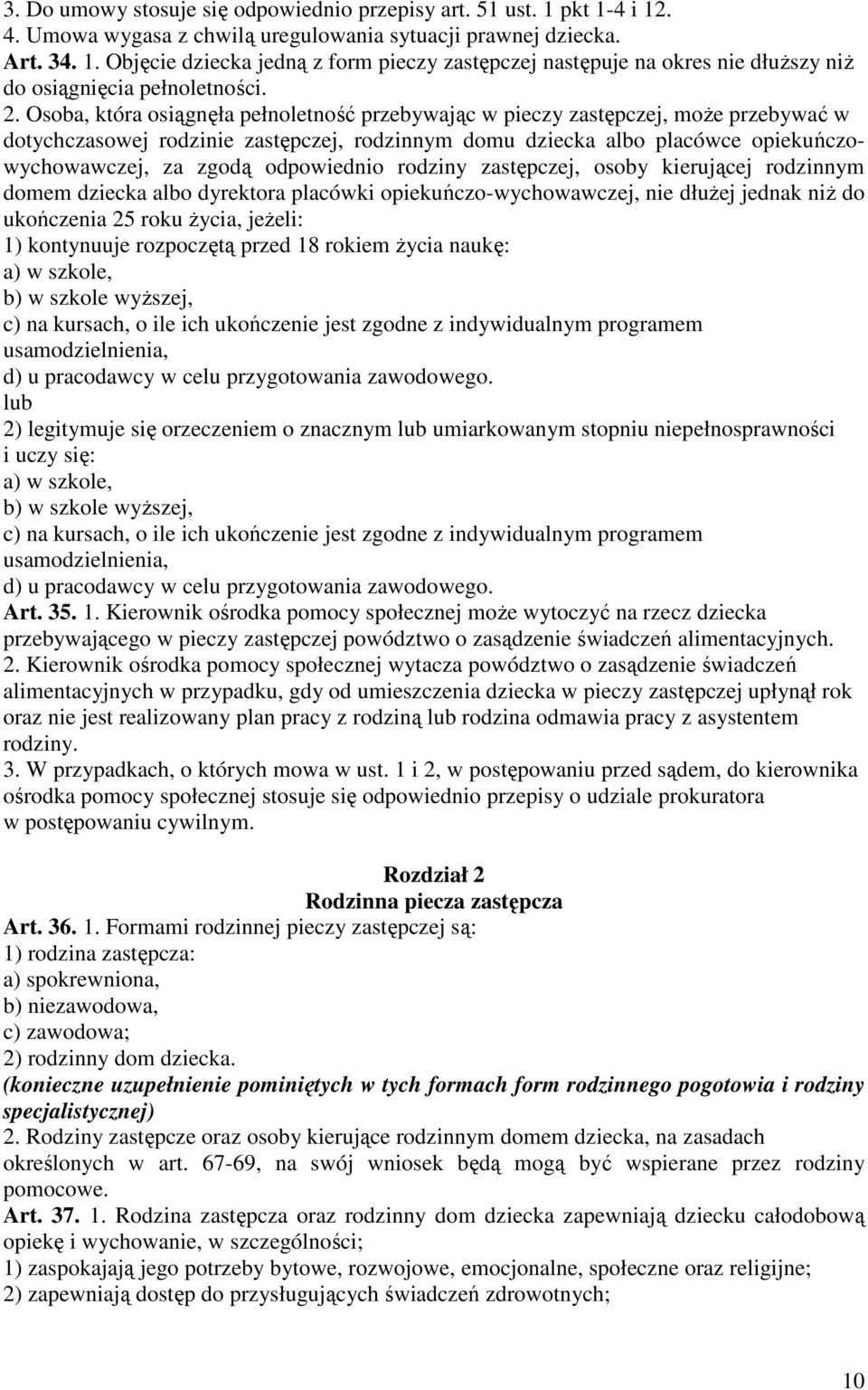 odpowiednio rodziny zastępczej, osoby kierującej rodzinnym domem dziecka albo dyrektora placówki opiekuńczo-wychowawczej, nie dłuŝej jednak niŝ do ukończenia 25 roku Ŝycia, jeŝeli: 1) kontynuuje