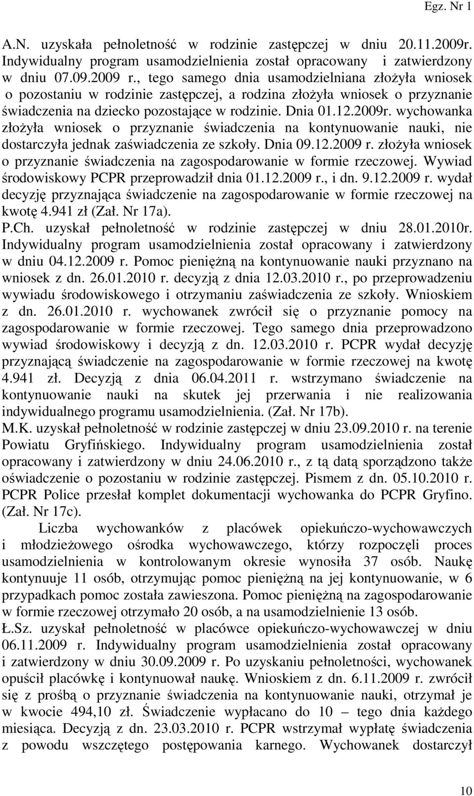 wychowanka złożyła wniosek o przyznanie świadczenia na kontynuowanie nauki, nie dostarczyła jednak zaświadczenia ze szkoły. Dnia 09.12.2009 r.