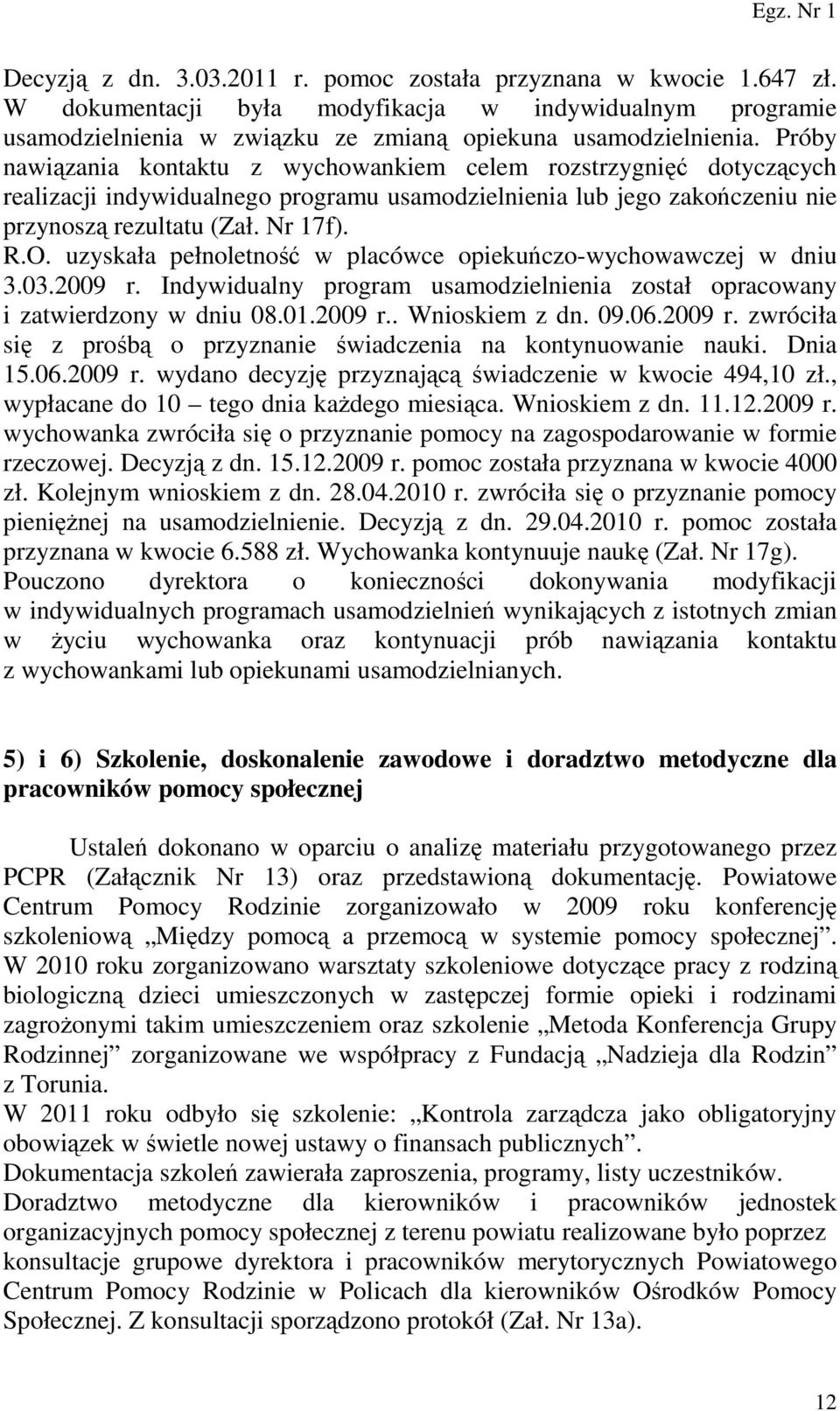 uzyskała pełnoletność w placówce opiekuńczo-wychowawczej w dniu 3.03.2009 r. Indywidualny program usamodzielnienia został opracowany i zatwierdzony w dniu 08.01.2009 r.. Wnioskiem z dn. 09.06.2009 r. zwróciła się z prośbą o przyznanie świadczenia na kontynuowanie nauki.