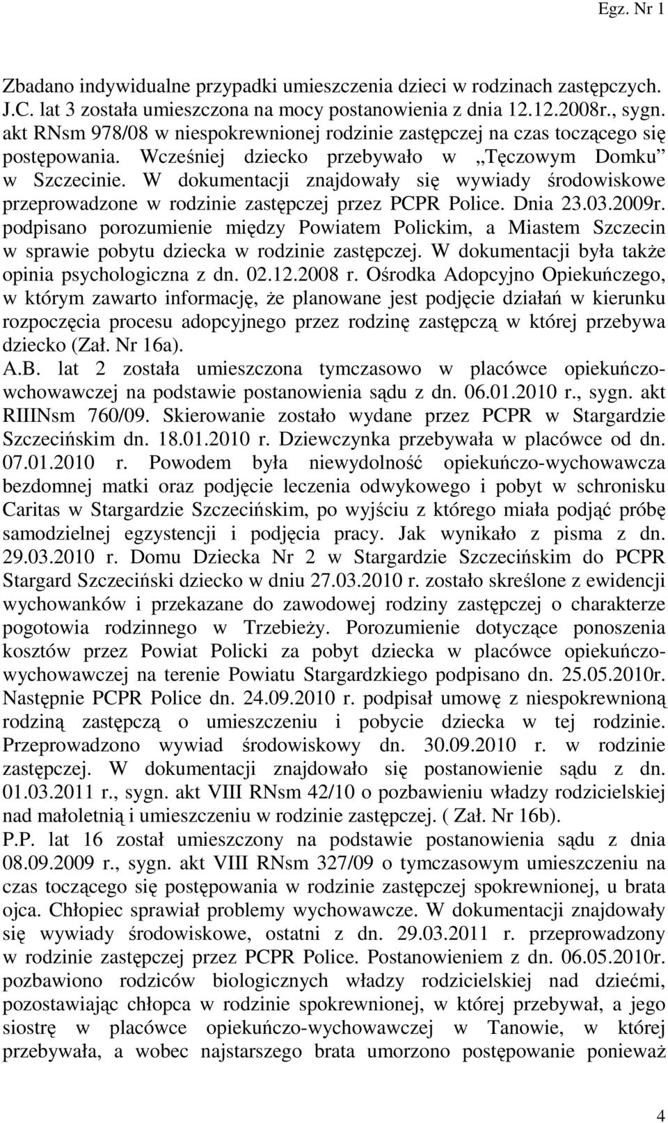 W dokumentacji znajdowały się wywiady środowiskowe przeprowadzone w rodzinie zastępczej przez PCPR Police. Dnia 23.03.2009r.