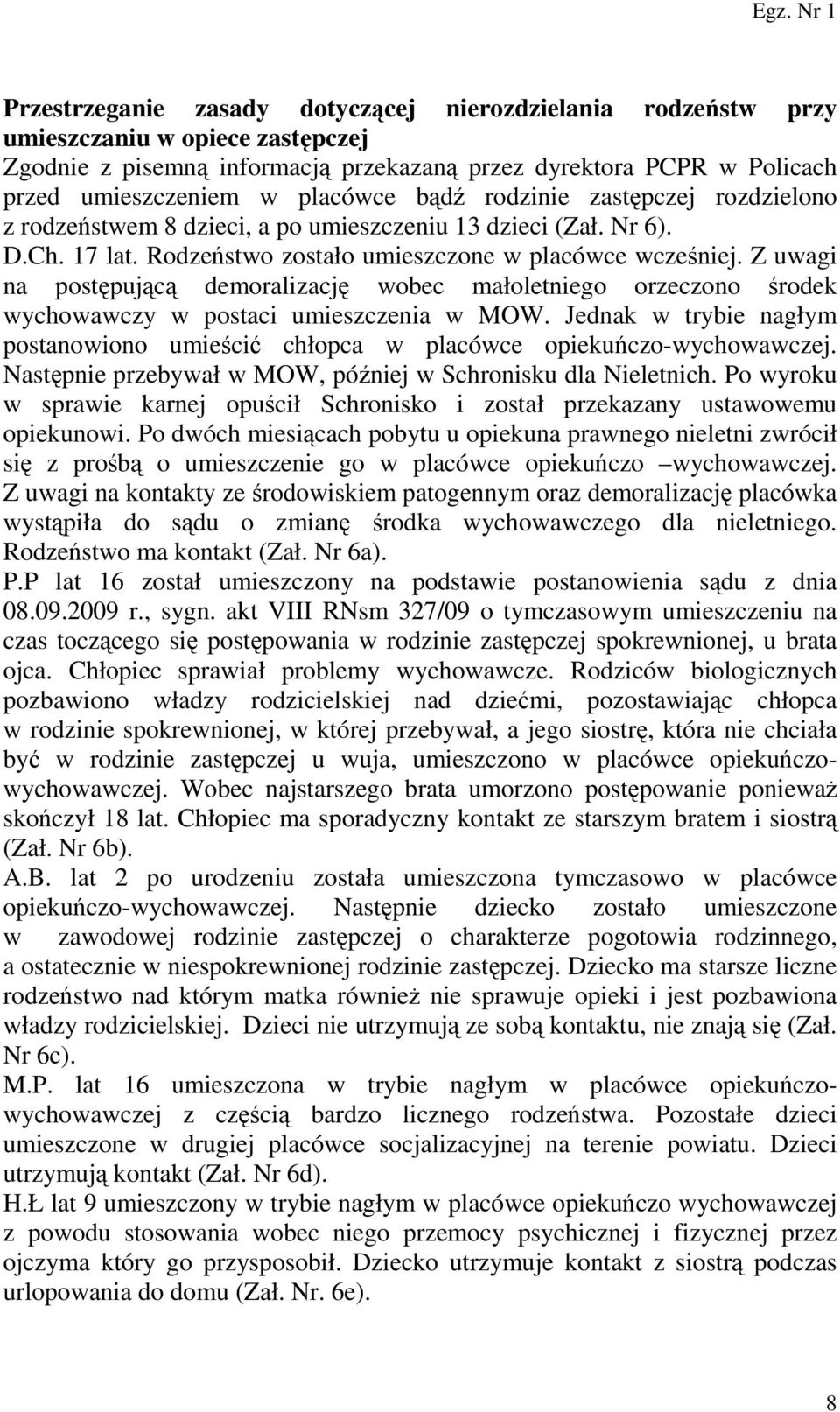 Z uwagi na postępującą demoralizację wobec małoletniego orzeczono środek wychowawczy w postaci umieszczenia w MOW.