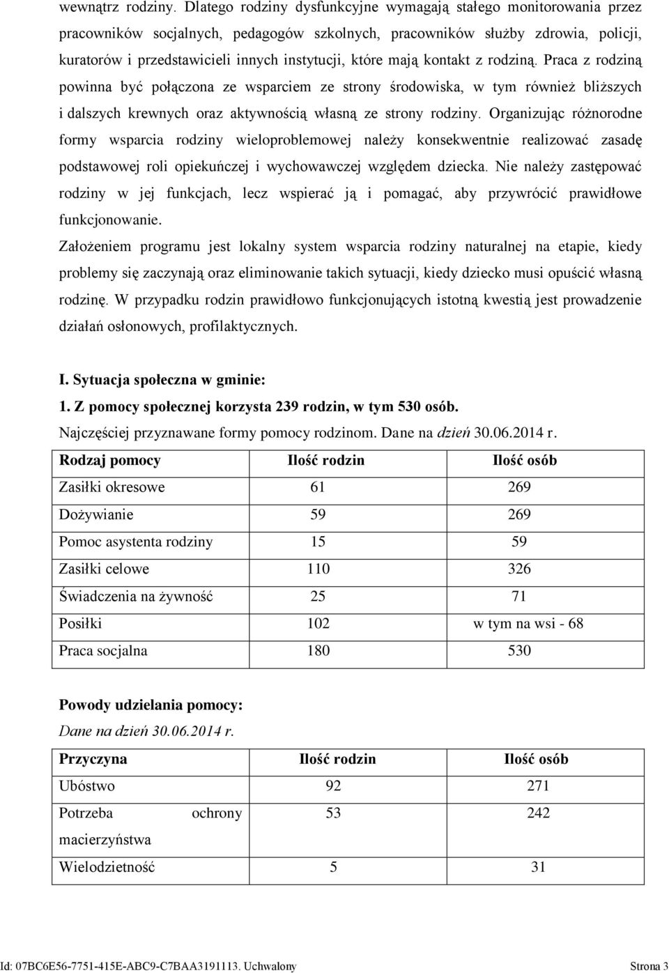 które mają kontakt z rodziną. Praca z rodziną powinna być połączona ze wsparciem ze strony środowiska, w tym również bliższych i dalszych krewnych oraz aktywnością własną ze strony rodziny.