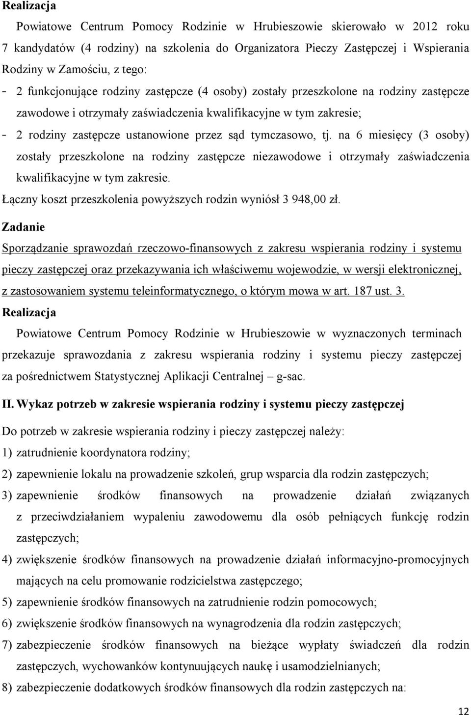 tymczasowo, tj. na 6 miesięcy (3 osoby) zostały przeszkolone na rodziny zastępcze niezawodowe i otrzymały zaświadczenia kwalifikacyjne w tym zakresie.