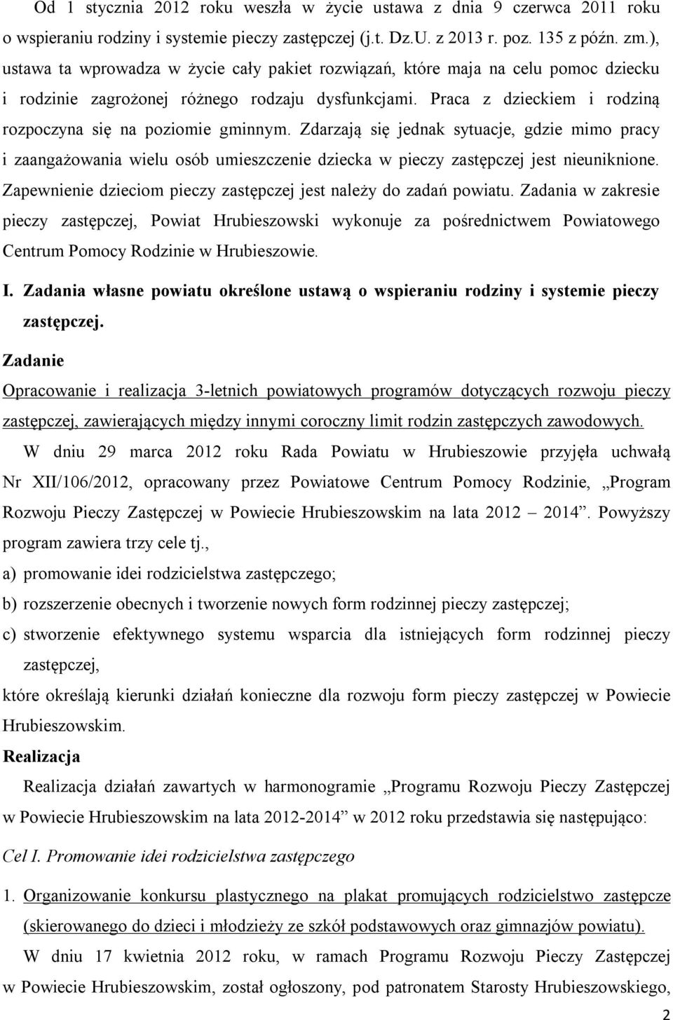 Praca z dzieckiem i rodziną rozpoczyna się na poziomie gminnym. Zdarzają się jednak sytuacje, gdzie mimo pracy i zaangażowania wielu osób umieszczenie dziecka w pieczy zastępczej jest nieuniknione.