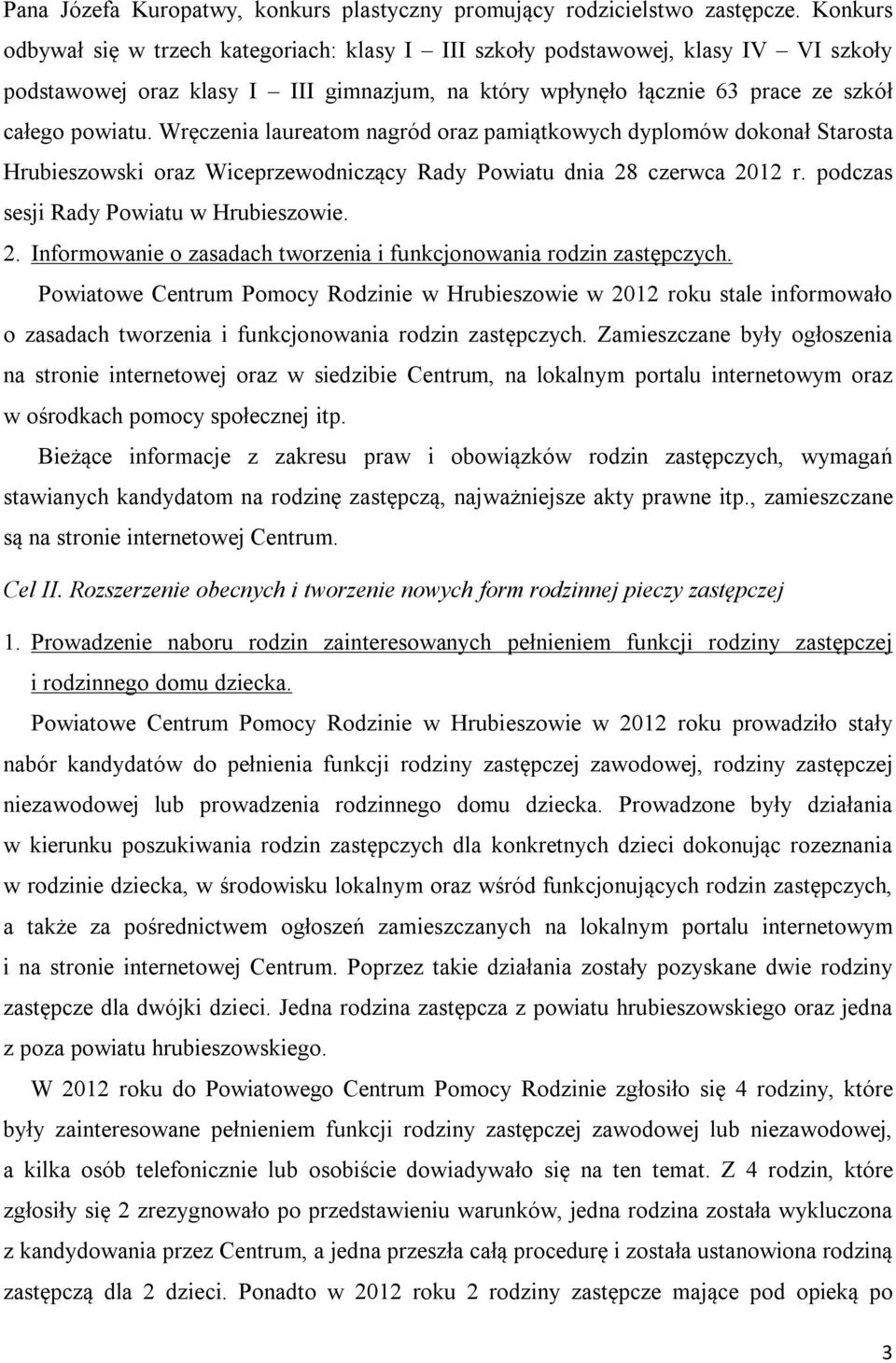 Wręczenia laureatom nagród oraz pamiątkowych dyplomów dokonał Starosta Hrubieszowski oraz Wiceprzewodniczący Rady Powiatu dnia 28 czerwca 2012 r. podczas sesji Rady Powiatu w Hrubieszowie. 2. Informowanie o zasadach tworzenia i funkcjonowania rodzin zastępczych.