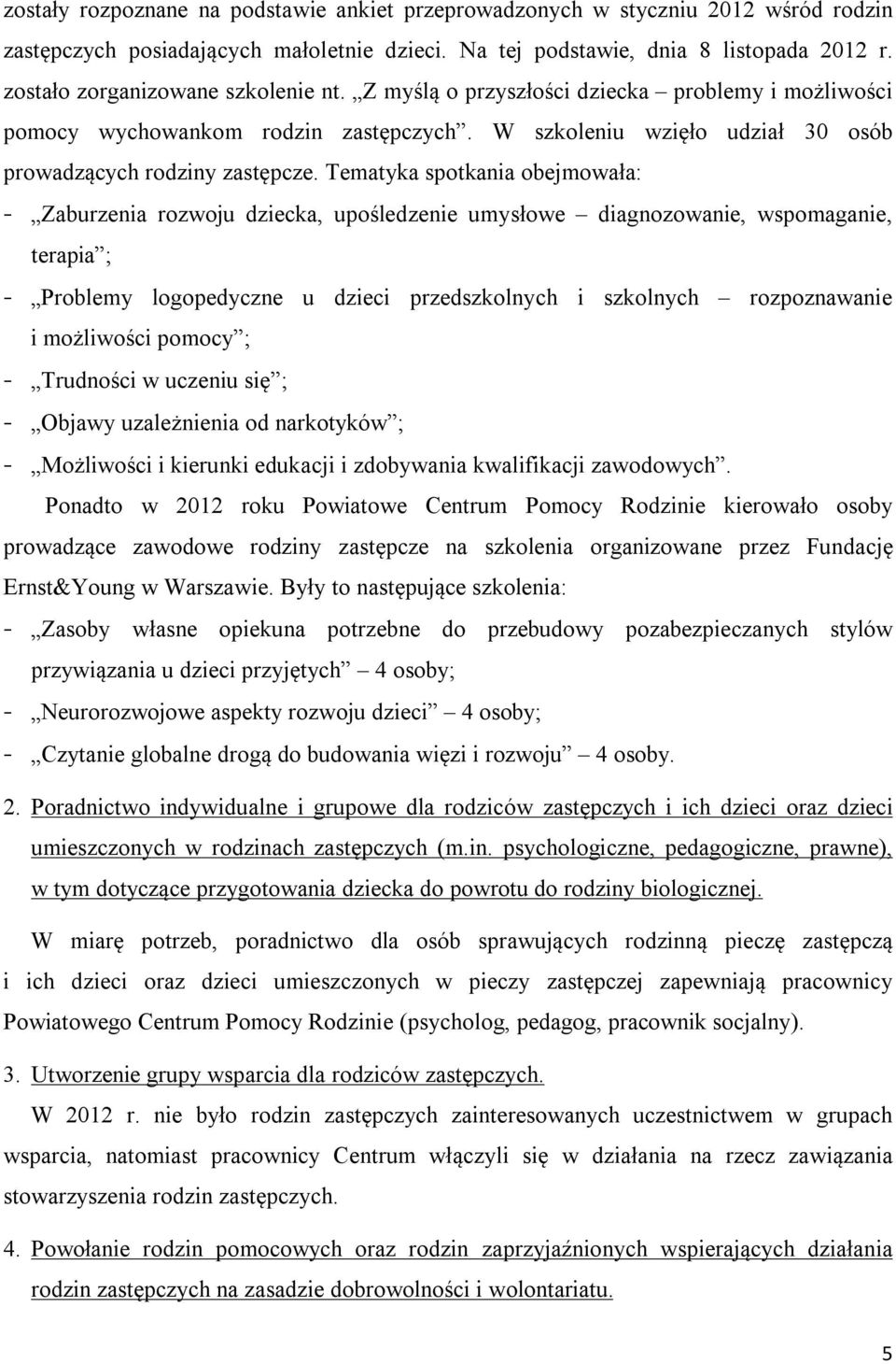 Tematyka spotkania obejmowała: - Zaburzenia rozwoju dziecka, upośledzenie umysłowe diagnozowanie, wspomaganie, terapia ; - Problemy logopedyczne u dzieci przedszkolnych i szkolnych rozpoznawanie i