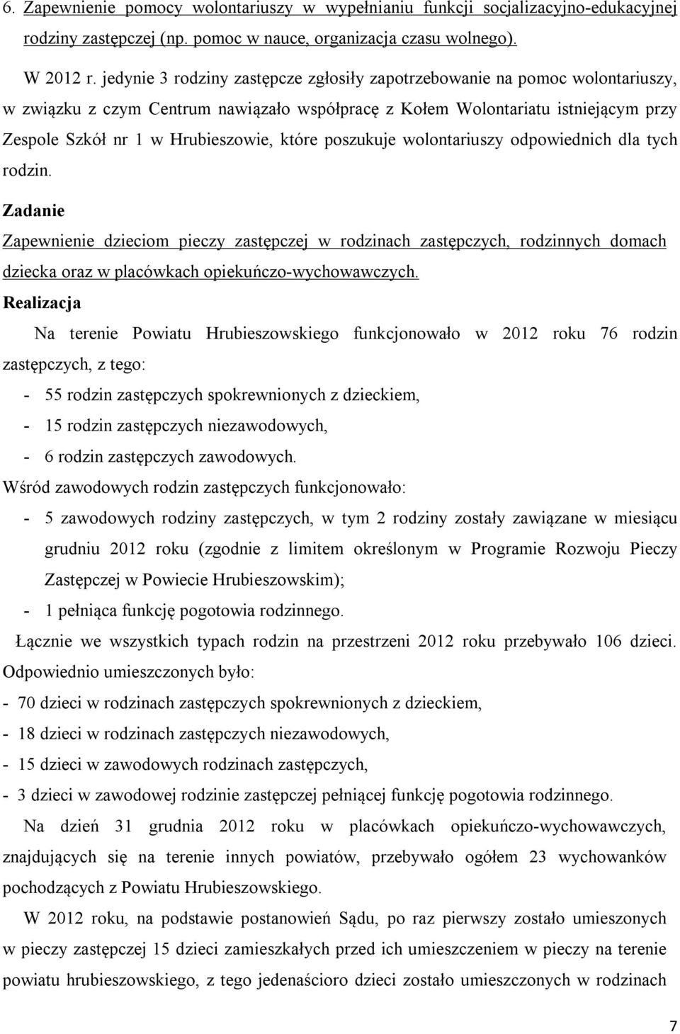 które poszukuje wolontariuszy odpowiednich dla tych rodzin. Zapewnienie dzieciom pieczy zastępczej w rodzinach zastępczych, rodzinnych domach dziecka oraz w placówkach opiekuńczo-wychowawczych.