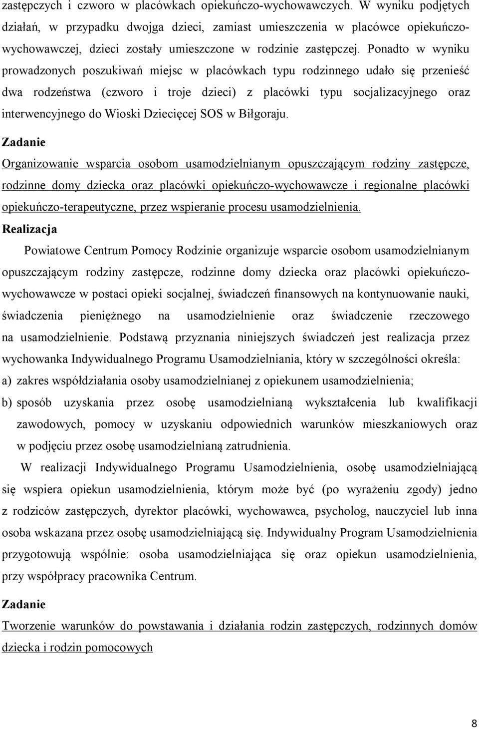 Ponadto w wyniku prowadzonych poszukiwań miejsc w placówkach typu rodzinnego udało się przenieść dwa rodzeństwa (czworo i troje dzieci) z placówki typu socjalizacyjnego oraz interwencyjnego do Wioski